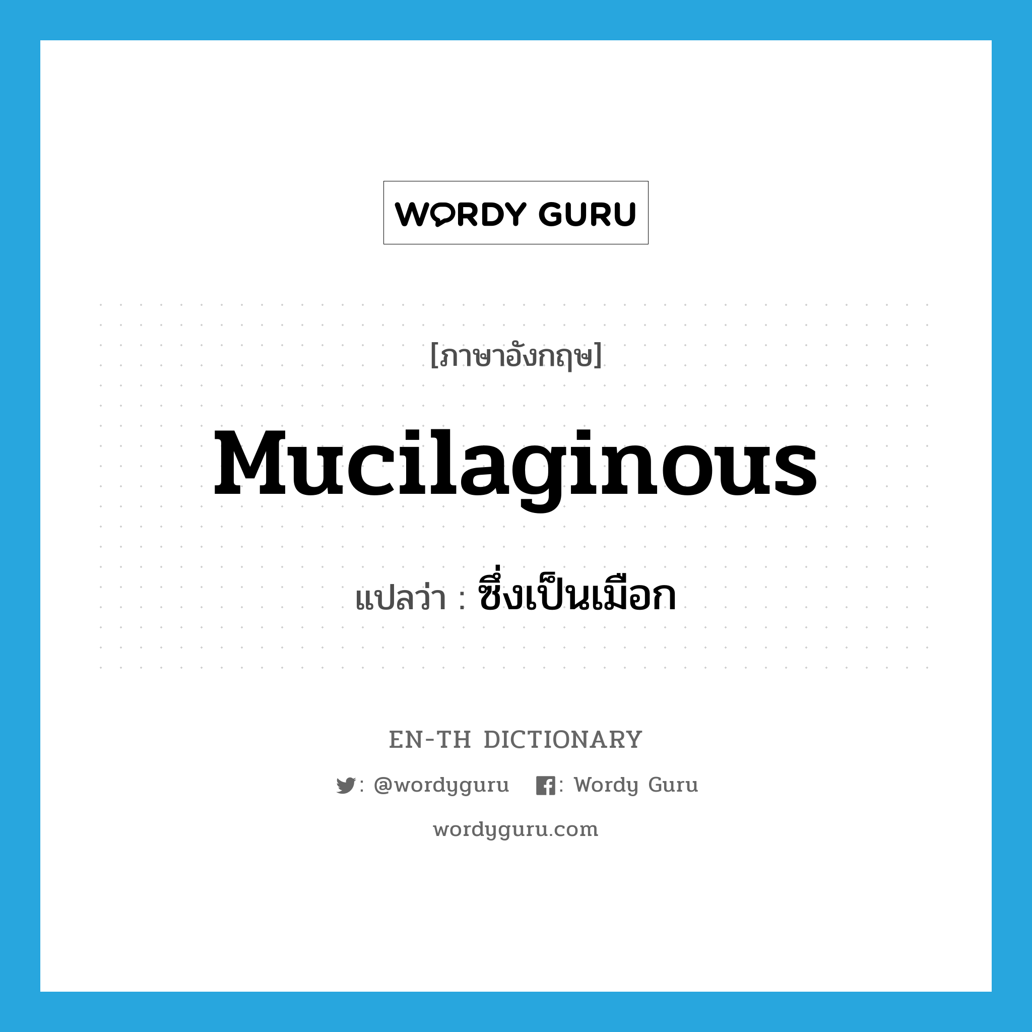 mucilaginous แปลว่า?, คำศัพท์ภาษาอังกฤษ mucilaginous แปลว่า ซึ่งเป็นเมือก ประเภท ADJ หมวด ADJ