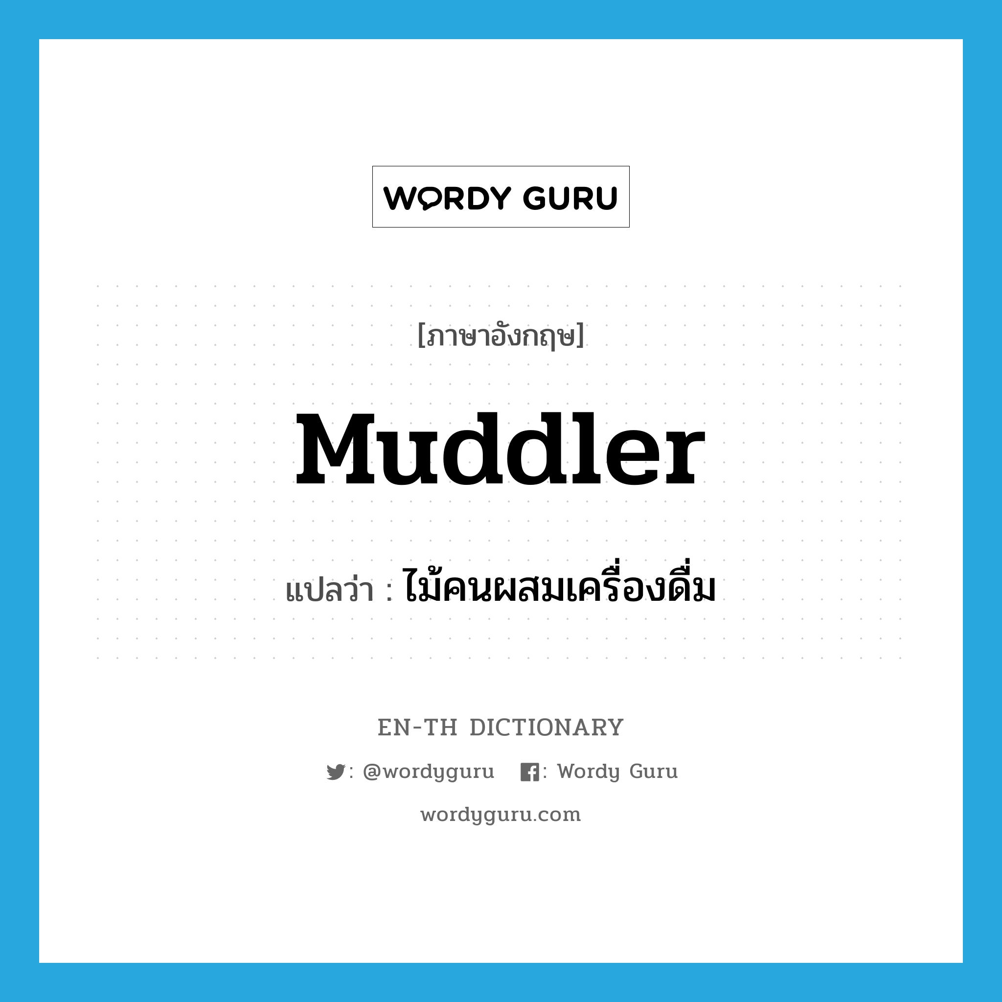 muddler แปลว่า?, คำศัพท์ภาษาอังกฤษ muddler แปลว่า ไม้คนผสมเครื่องดื่ม ประเภท N หมวด N