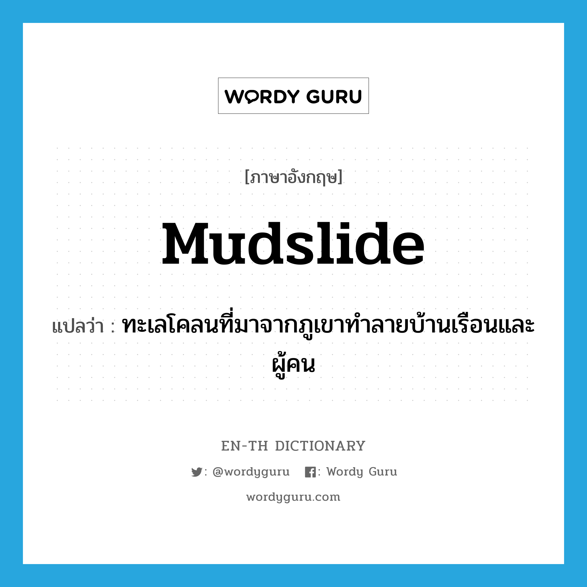 mudslide แปลว่า?, คำศัพท์ภาษาอังกฤษ mudslide แปลว่า ทะเลโคลนที่มาจากภูเขาทำลายบ้านเรือนและผู้คน ประเภท N หมวด N