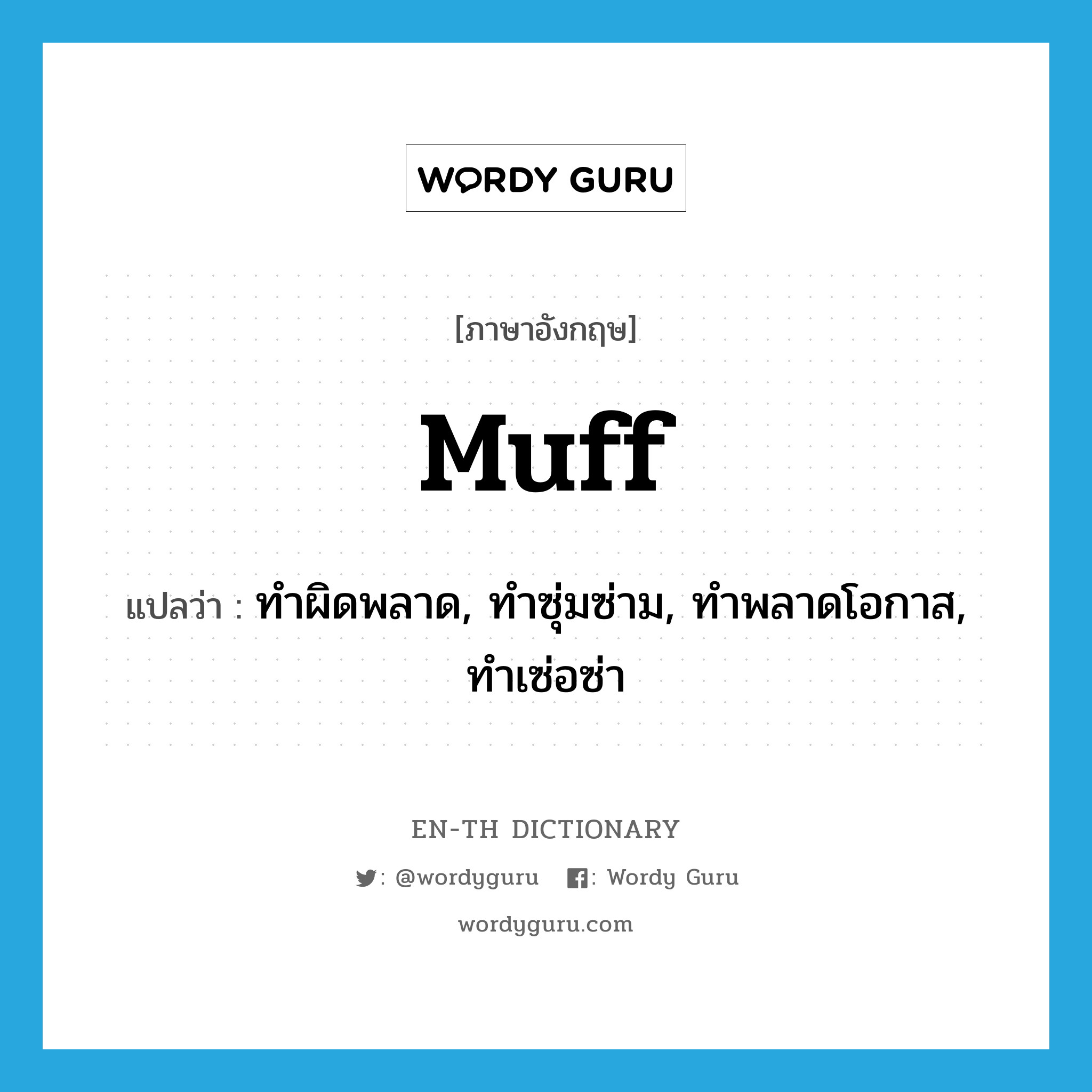 muff แปลว่า?, คำศัพท์ภาษาอังกฤษ muff แปลว่า ทำผิดพลาด, ทำซุ่มซ่าม, ทำพลาดโอกาส, ทำเซ่อซ่า ประเภท VI หมวด VI