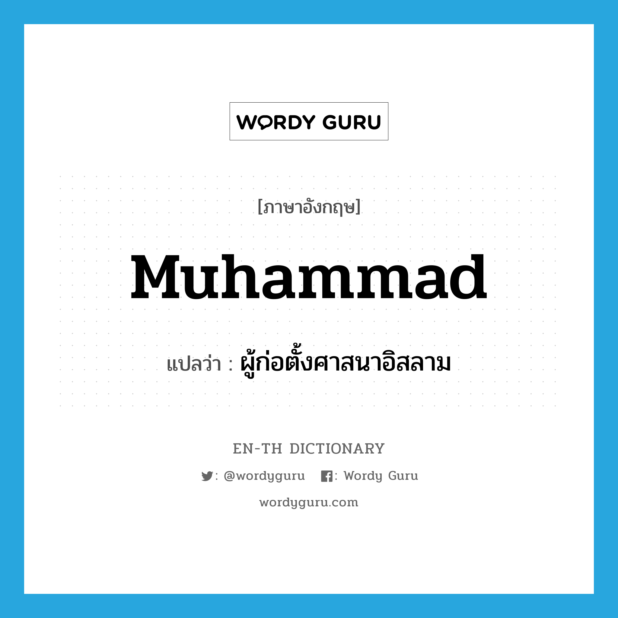 Muhammad แปลว่า?, คำศัพท์ภาษาอังกฤษ Muhammad แปลว่า ผู้ก่อตั้งศาสนาอิสลาม ประเภท N หมวด N