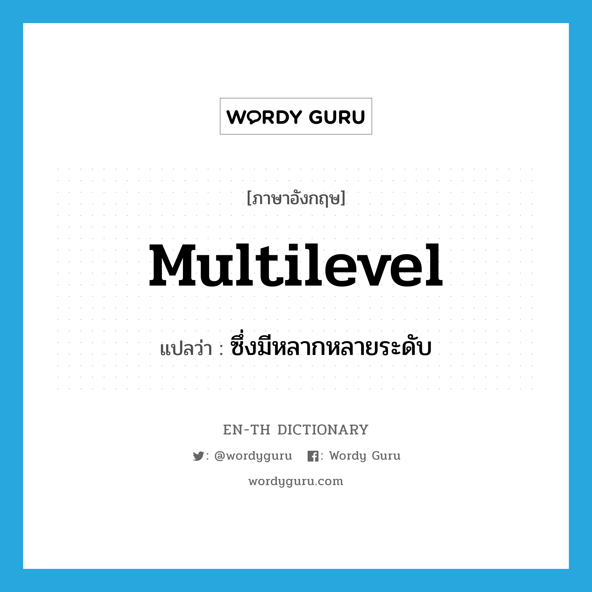 multilevel แปลว่า?, คำศัพท์ภาษาอังกฤษ multilevel แปลว่า ซึ่งมีหลากหลายระดับ ประเภท ADJ หมวด ADJ