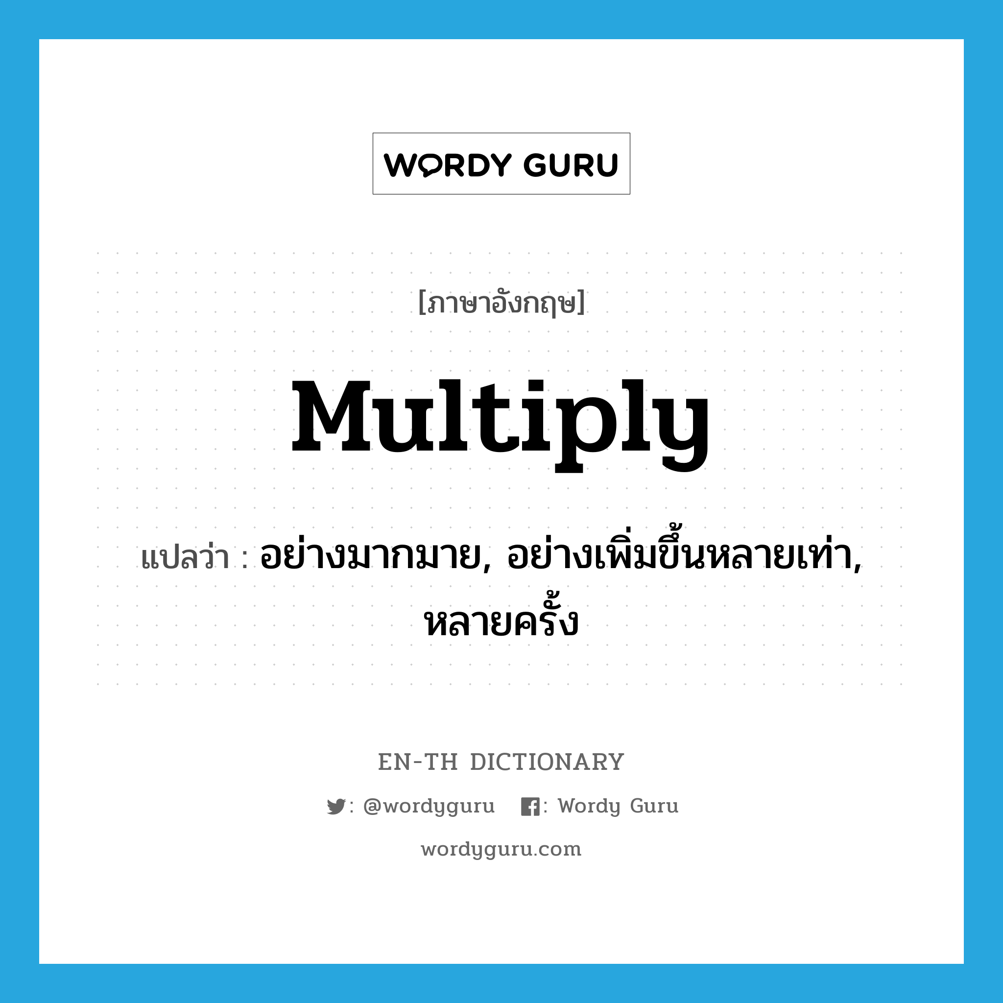 multiply แปลว่า?, คำศัพท์ภาษาอังกฤษ multiply แปลว่า อย่างมากมาย, อย่างเพิ่มขึ้นหลายเท่า, หลายครั้ง ประเภท ADV หมวด ADV