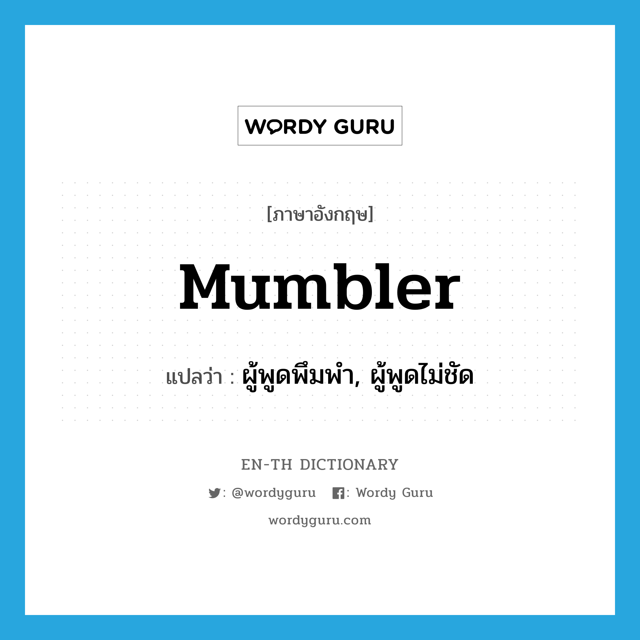 mumbler แปลว่า?, คำศัพท์ภาษาอังกฤษ mumbler แปลว่า ผู้พูดพึมพำ, ผู้พูดไม่ชัด ประเภท N หมวด N