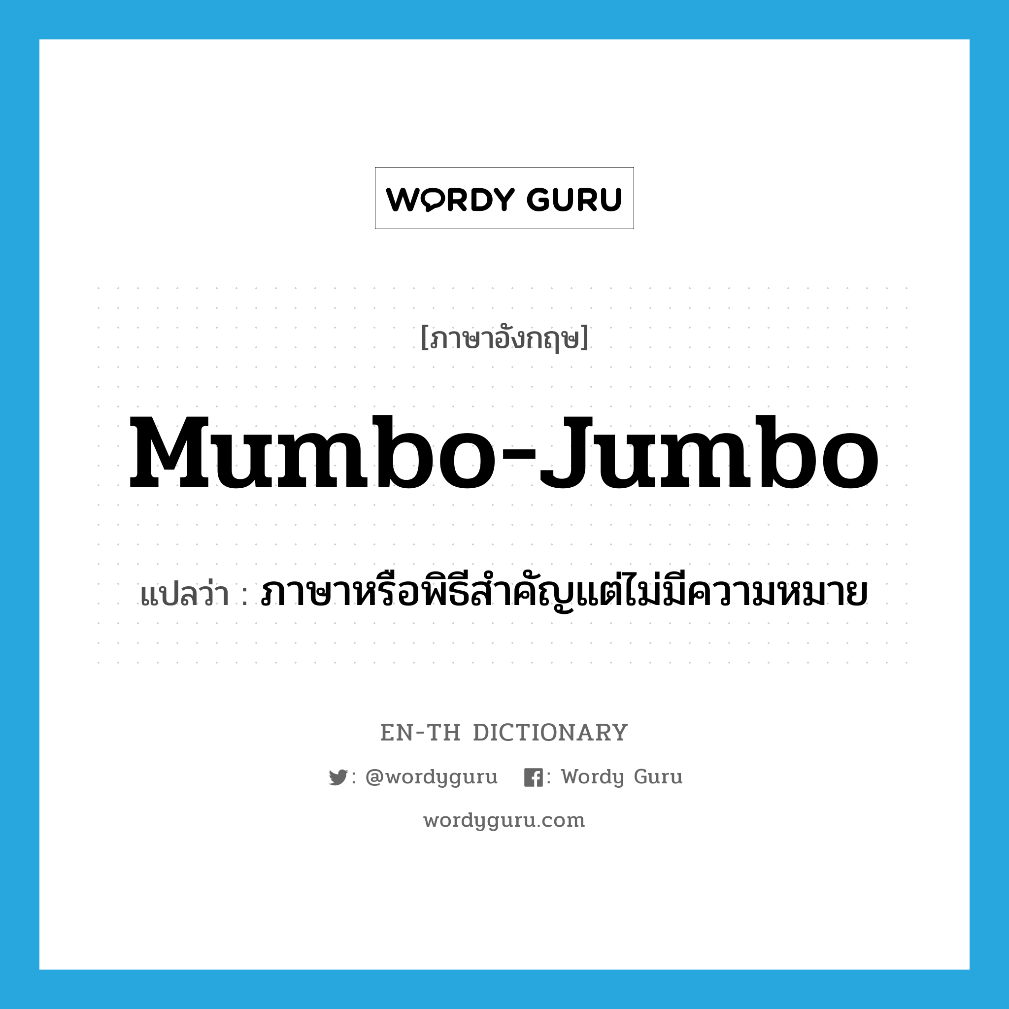ภาษาหรือพิธีสำคัญแต่ไม่มีความหมาย ภาษาอังกฤษ?, คำศัพท์ภาษาอังกฤษ ภาษาหรือพิธีสำคัญแต่ไม่มีความหมาย แปลว่า mumbo-jumbo ประเภท N หมวด N