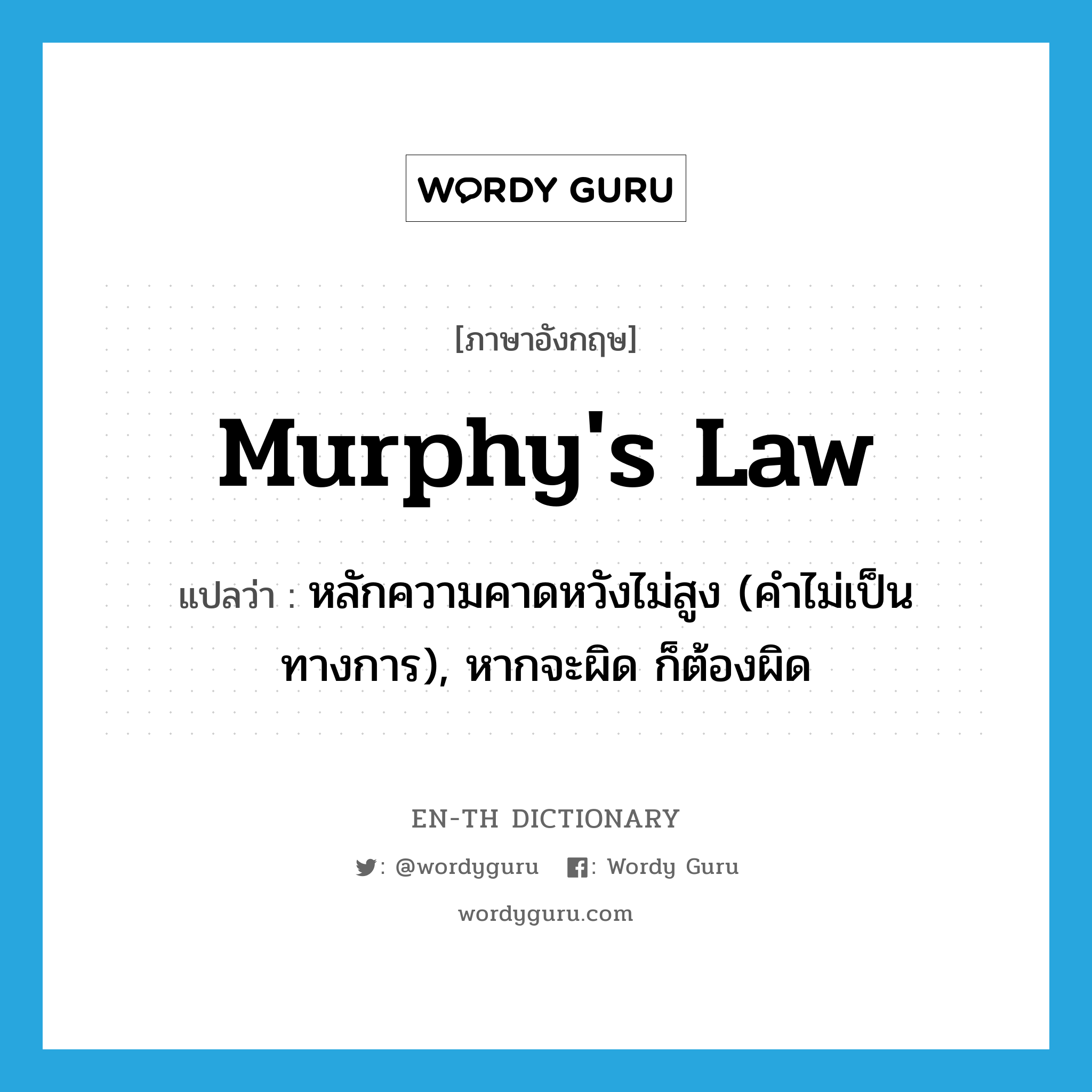หลักความคาดหวังไม่สูง (คำไม่เป็นทางการ), หากจะผิด ก็ต้องผิด ภาษาอังกฤษ?, คำศัพท์ภาษาอังกฤษ หลักความคาดหวังไม่สูง (คำไม่เป็นทางการ), หากจะผิด ก็ต้องผิด แปลว่า Murphy's Law ประเภท N หมวด N