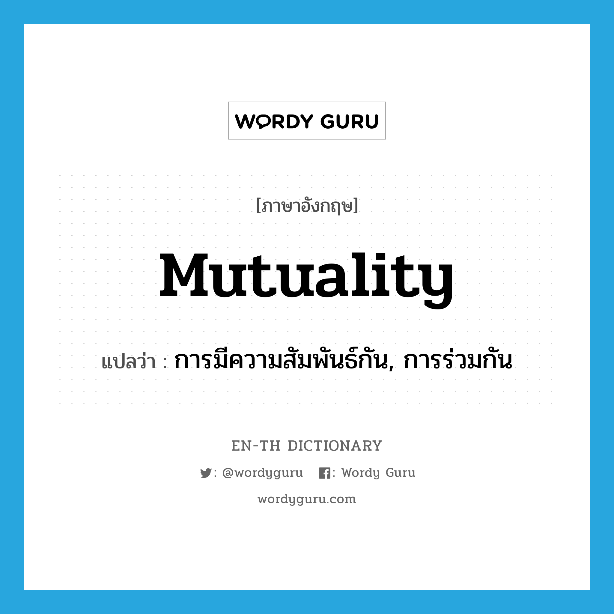 mutuality แปลว่า?, คำศัพท์ภาษาอังกฤษ mutuality แปลว่า การมีความสัมพันธ์กัน, การร่วมกัน ประเภท N หมวด N