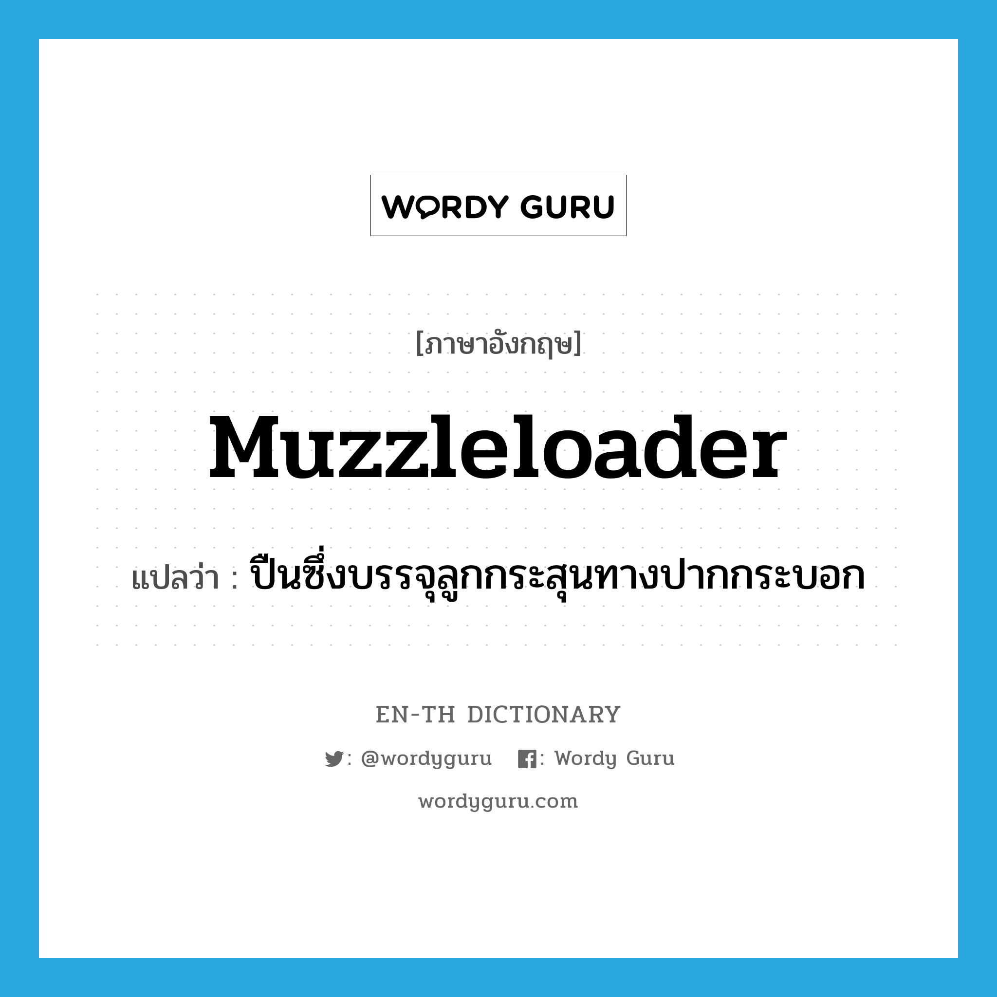 muzzleloader แปลว่า?, คำศัพท์ภาษาอังกฤษ muzzleloader แปลว่า ปืนซึ่งบรรจุลูกกระสุนทางปากกระบอก ประเภท N หมวด N