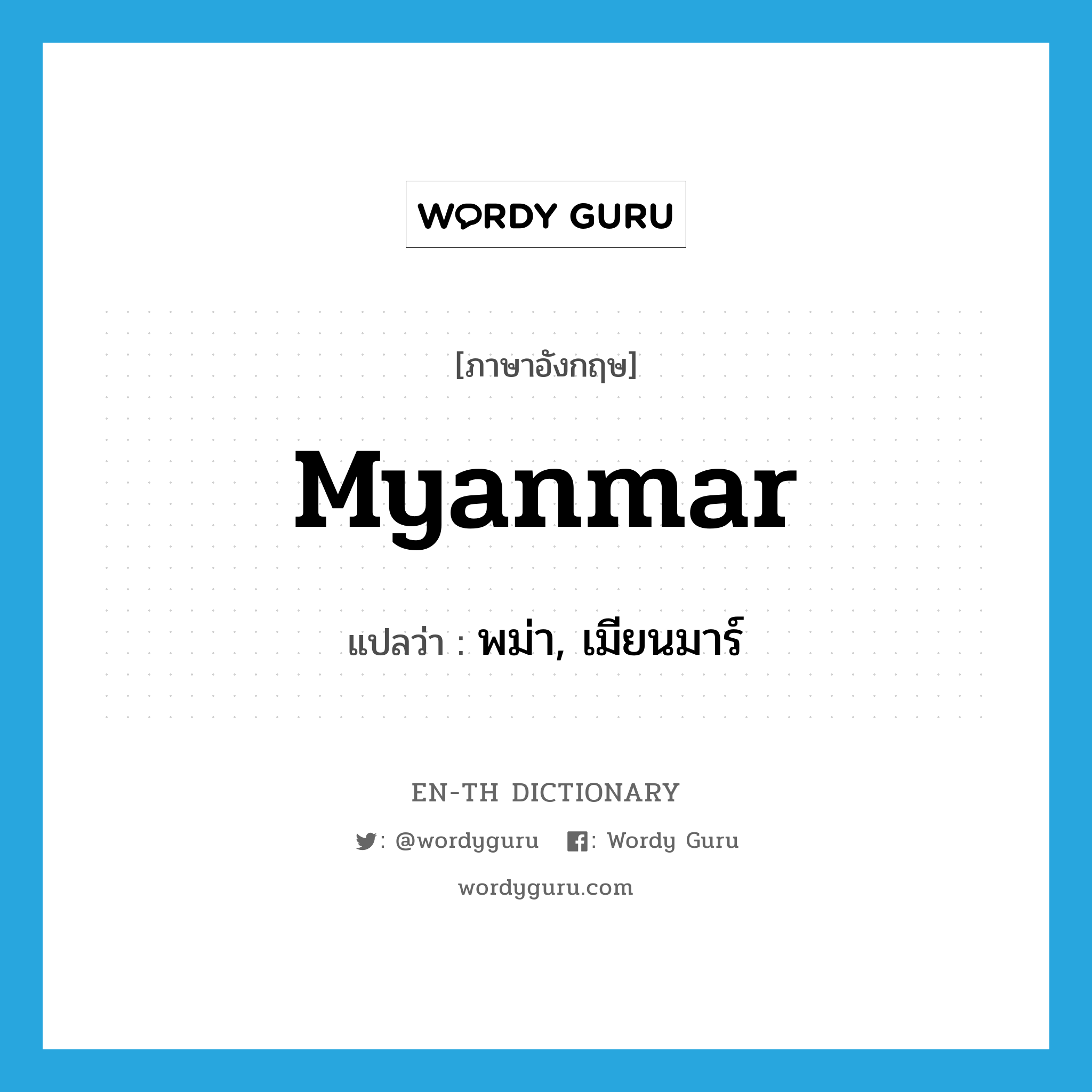 พม่า, เมียนมาร์ ภาษาอังกฤษ?, คำศัพท์ภาษาอังกฤษ พม่า, เมียนมาร์ แปลว่า Myanmar ประเภท N หมวด N