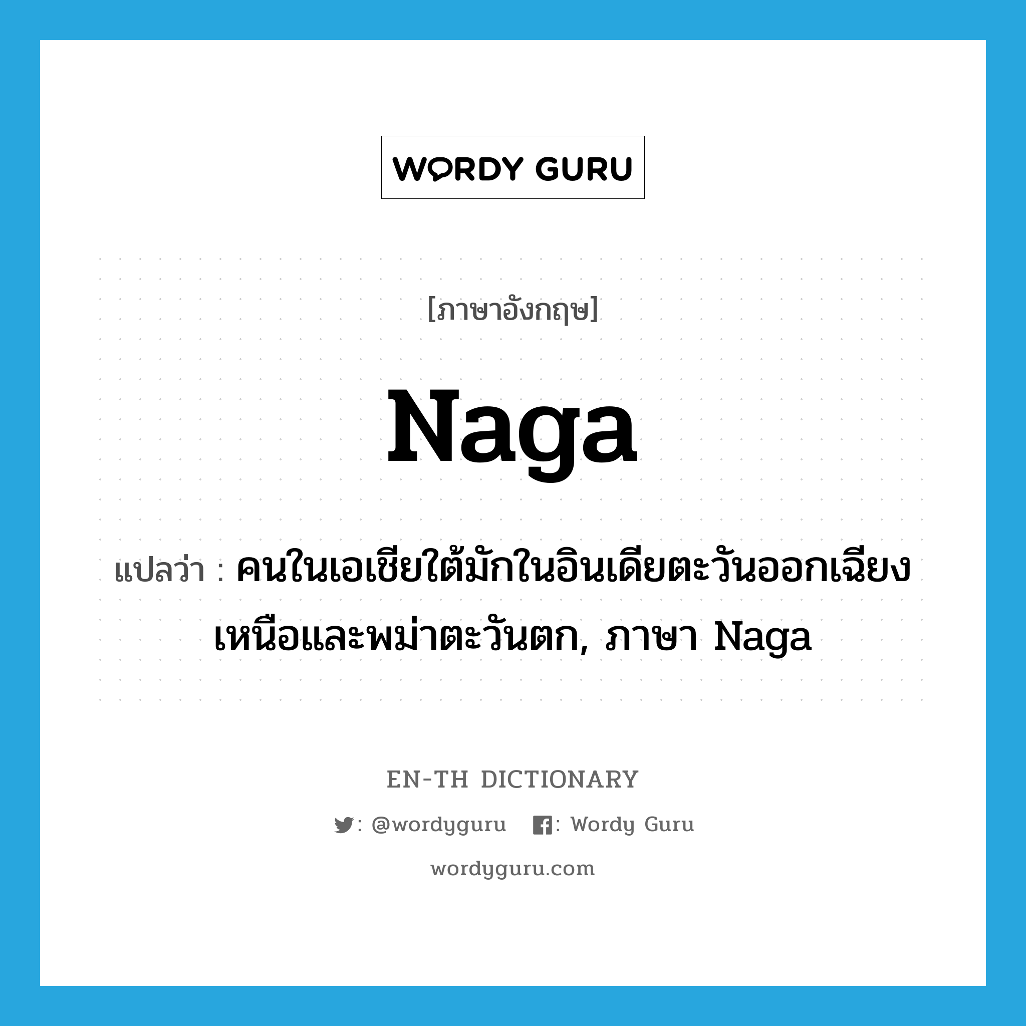 คนในเอเชียใต้มักในอินเดียตะวันออกเฉียงเหนือและพม่าตะวันตก, ภาษา Naga ภาษาอังกฤษ?, คำศัพท์ภาษาอังกฤษ คนในเอเชียใต้มักในอินเดียตะวันออกเฉียงเหนือและพม่าตะวันตก, ภาษา Naga แปลว่า Naga ประเภท N หมวด N