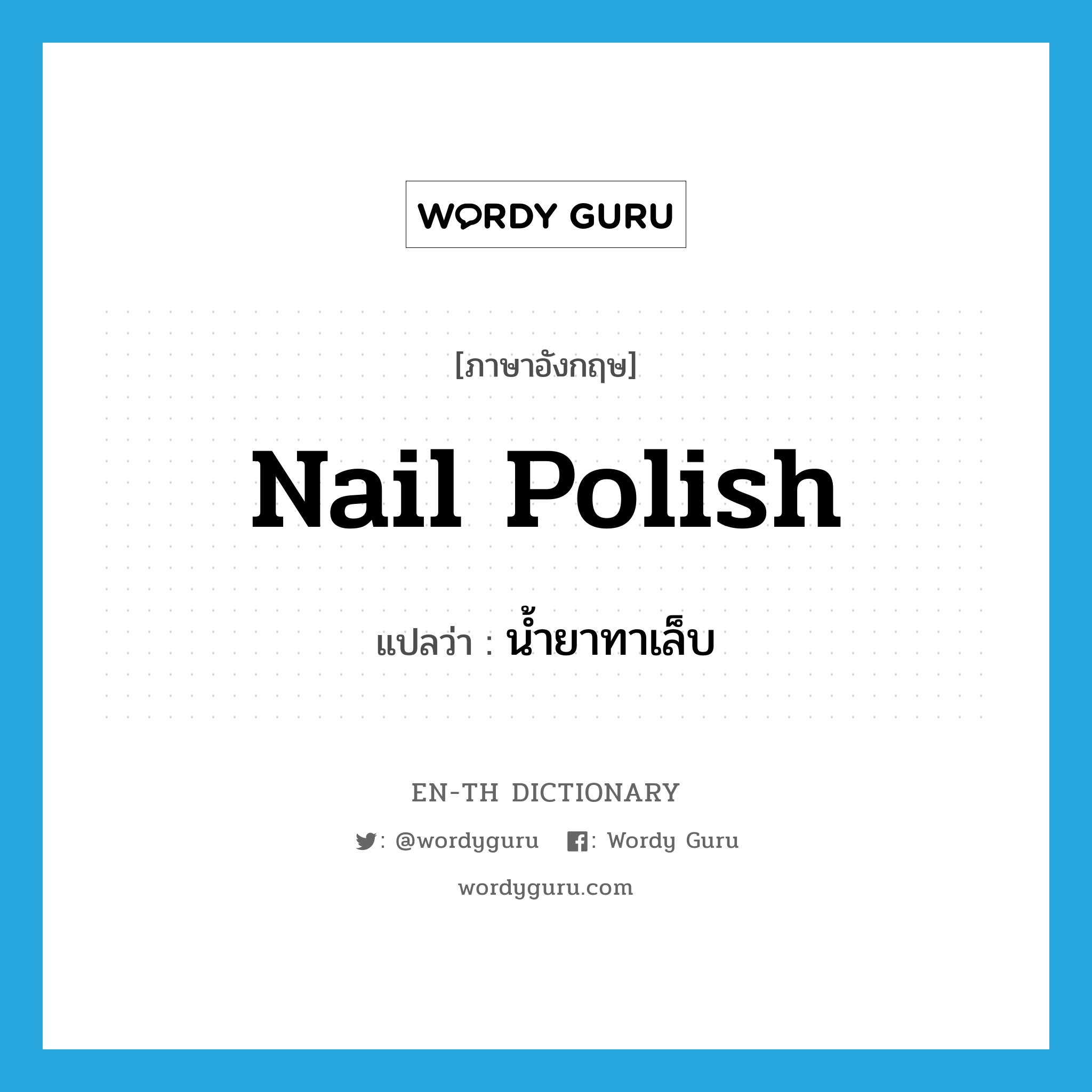nail polish แปลว่า?, คำศัพท์ภาษาอังกฤษ nail polish แปลว่า น้ำยาทาเล็บ ประเภท N หมวด N
