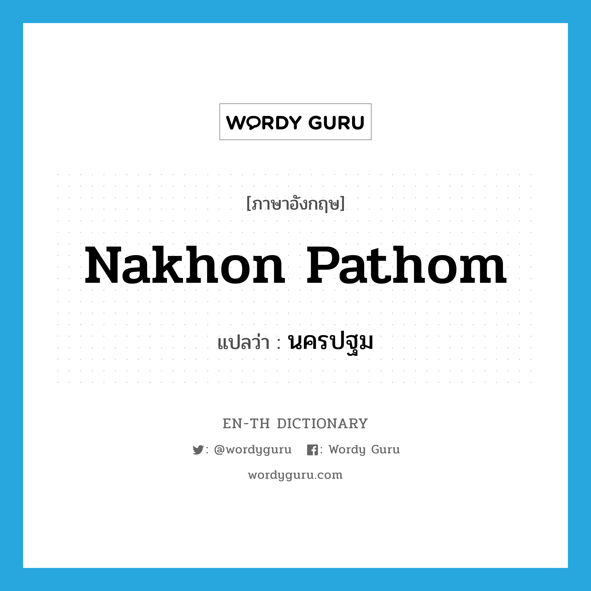 Nakhon Pathom แปลว่า?, คำศัพท์ภาษาอังกฤษ Nakhon Pathom แปลว่า นครปฐม ประเภท N หมวด N
