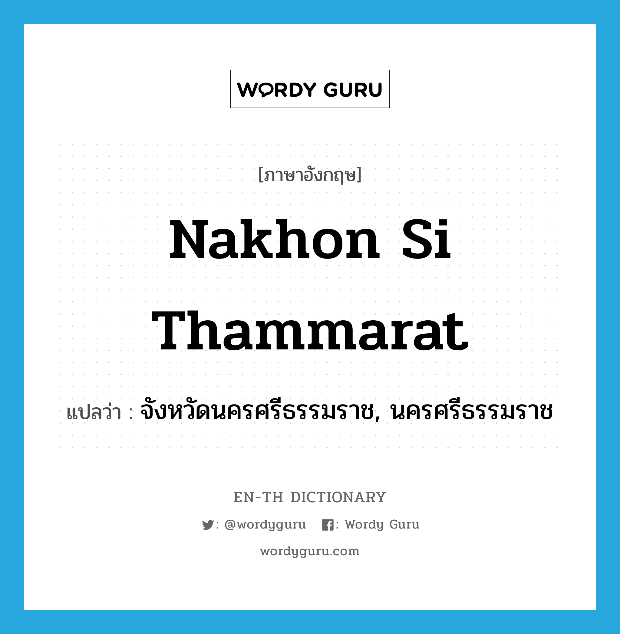 Nakhon Si Thammarat แปลว่า?, คำศัพท์ภาษาอังกฤษ Nakhon Si Thammarat แปลว่า จังหวัดนครศรีธรรมราช, นครศรีธรรมราช ประเภท N หมวด N