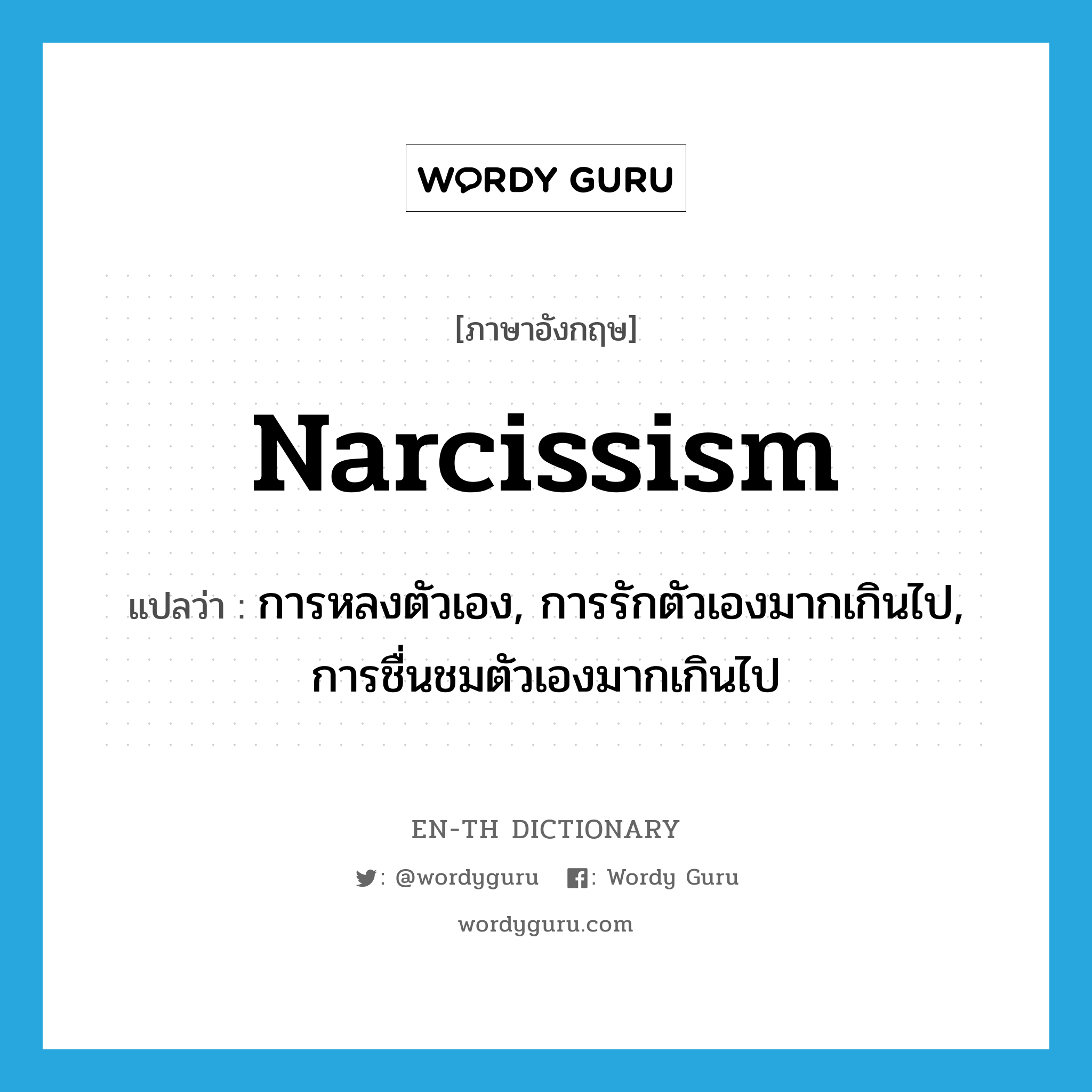 narcissism แปลว่า?, คำศัพท์ภาษาอังกฤษ narcissism แปลว่า การหลงตัวเอง, การรักตัวเองมากเกินไป, การชื่นชมตัวเองมากเกินไป ประเภท N หมวด N
