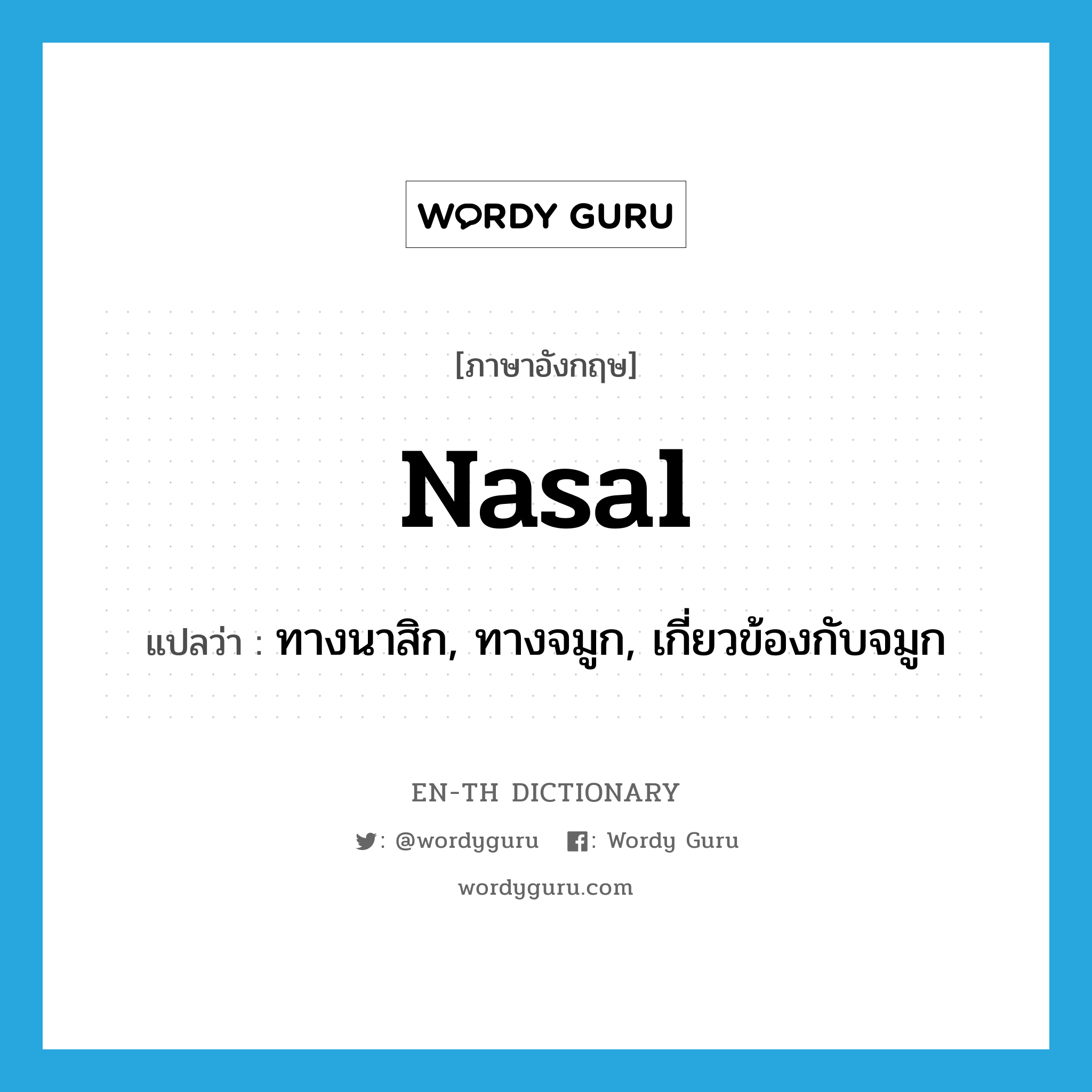 nasal แปลว่า?, คำศัพท์ภาษาอังกฤษ nasal แปลว่า ทางนาสิก, ทางจมูก, เกี่ยวข้องกับจมูก ประเภท ADJ หมวด ADJ