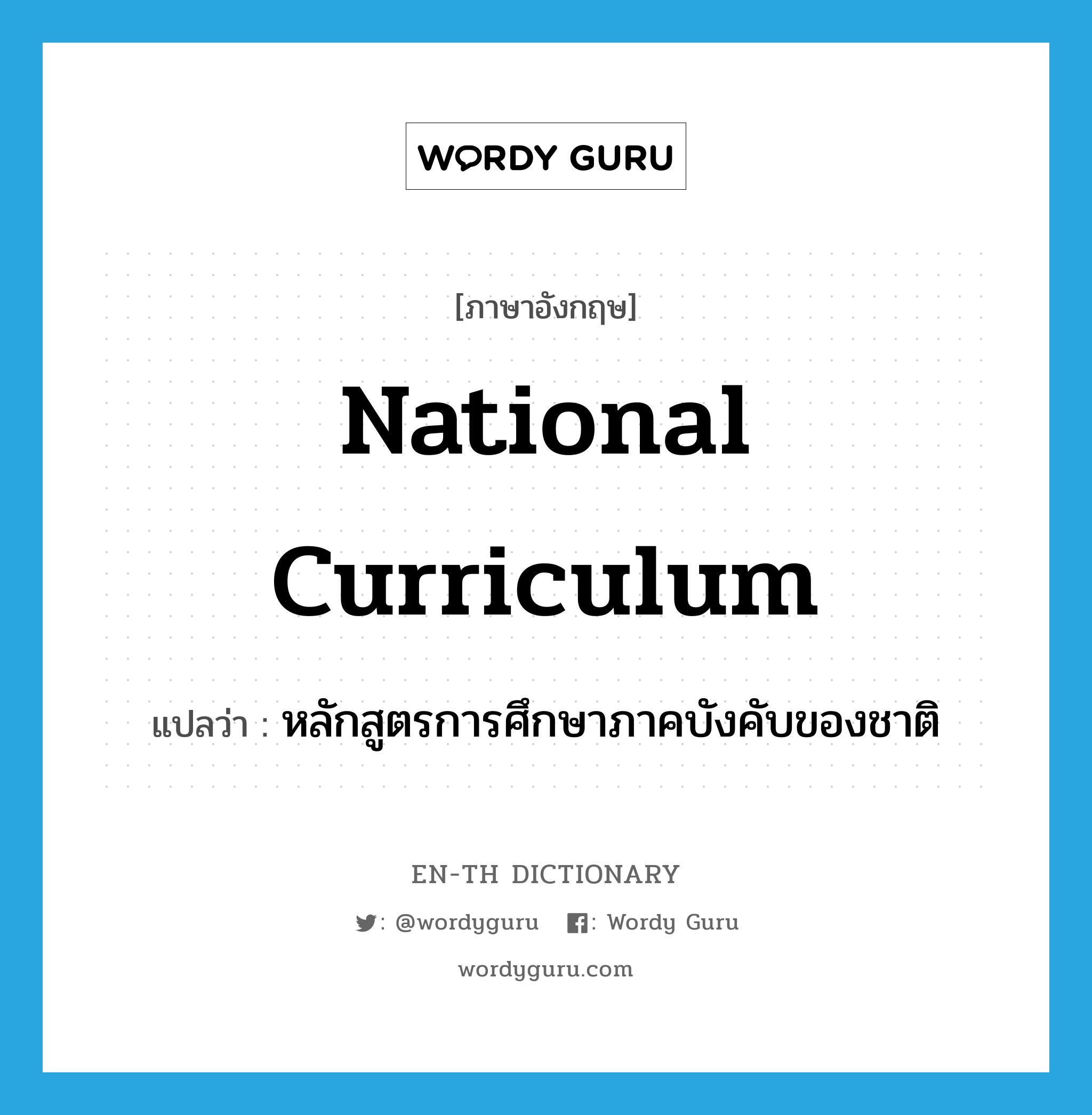 หลักสูตรการศึกษาภาคบังคับของชาติ ภาษาอังกฤษ?, คำศัพท์ภาษาอังกฤษ หลักสูตรการศึกษาภาคบังคับของชาติ แปลว่า national curriculum ประเภท N หมวด N