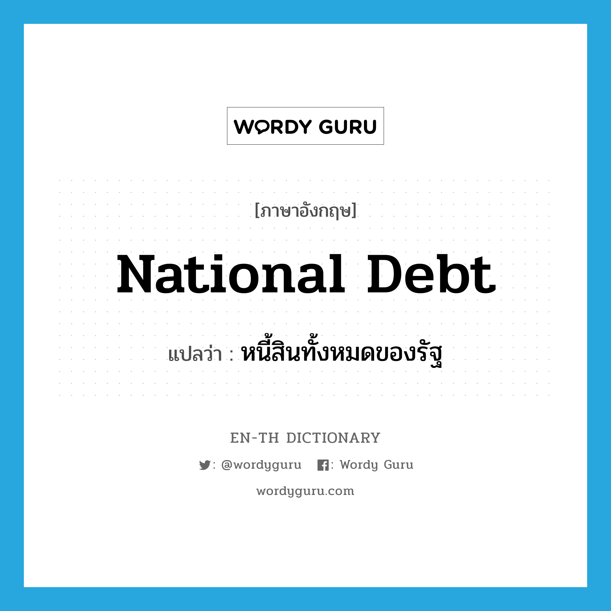 หนี้สินทั้งหมดของรัฐ ภาษาอังกฤษ?, คำศัพท์ภาษาอังกฤษ หนี้สินทั้งหมดของรัฐ แปลว่า national debt ประเภท N หมวด N