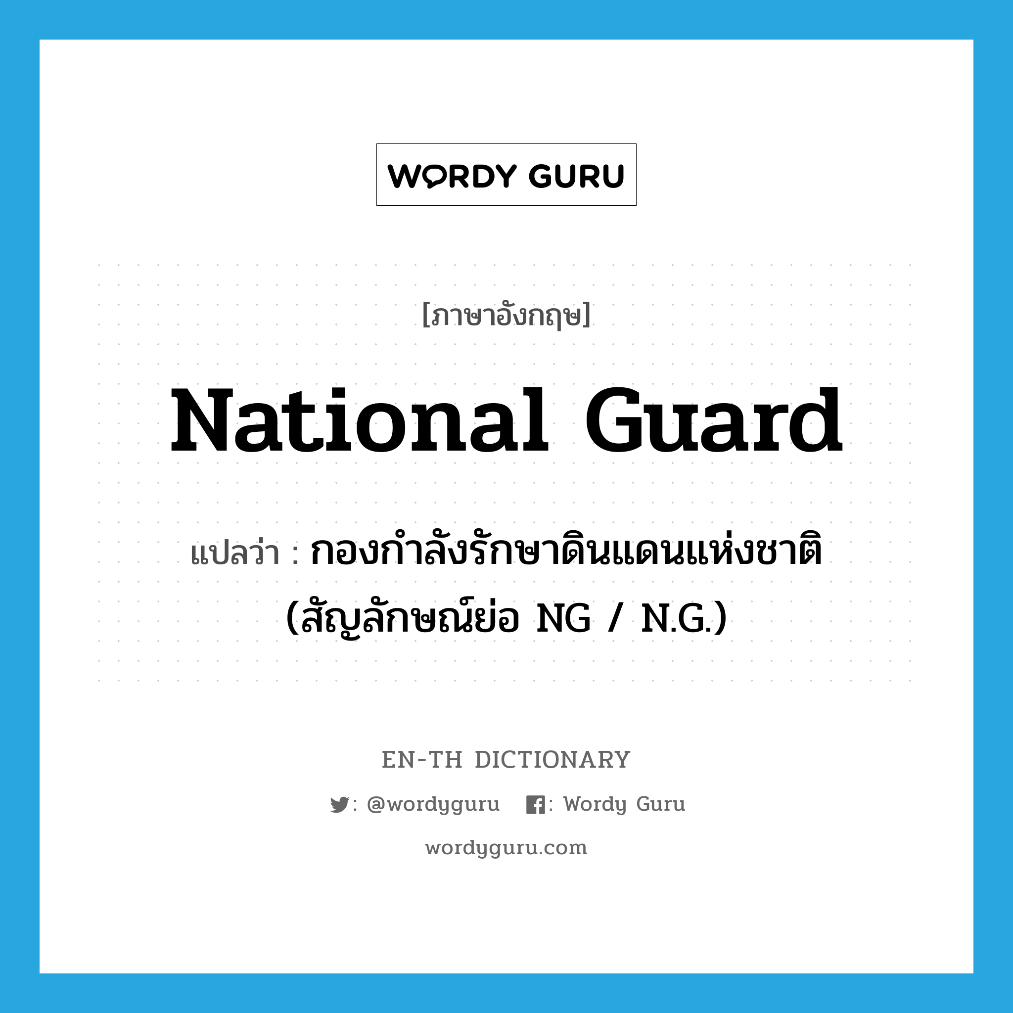 National Guard แปลว่า?, คำศัพท์ภาษาอังกฤษ National Guard แปลว่า กองกำลังรักษาดินแดนแห่งชาติ (สัญลักษณ์ย่อ NG / N.G.) ประเภท N หมวด N