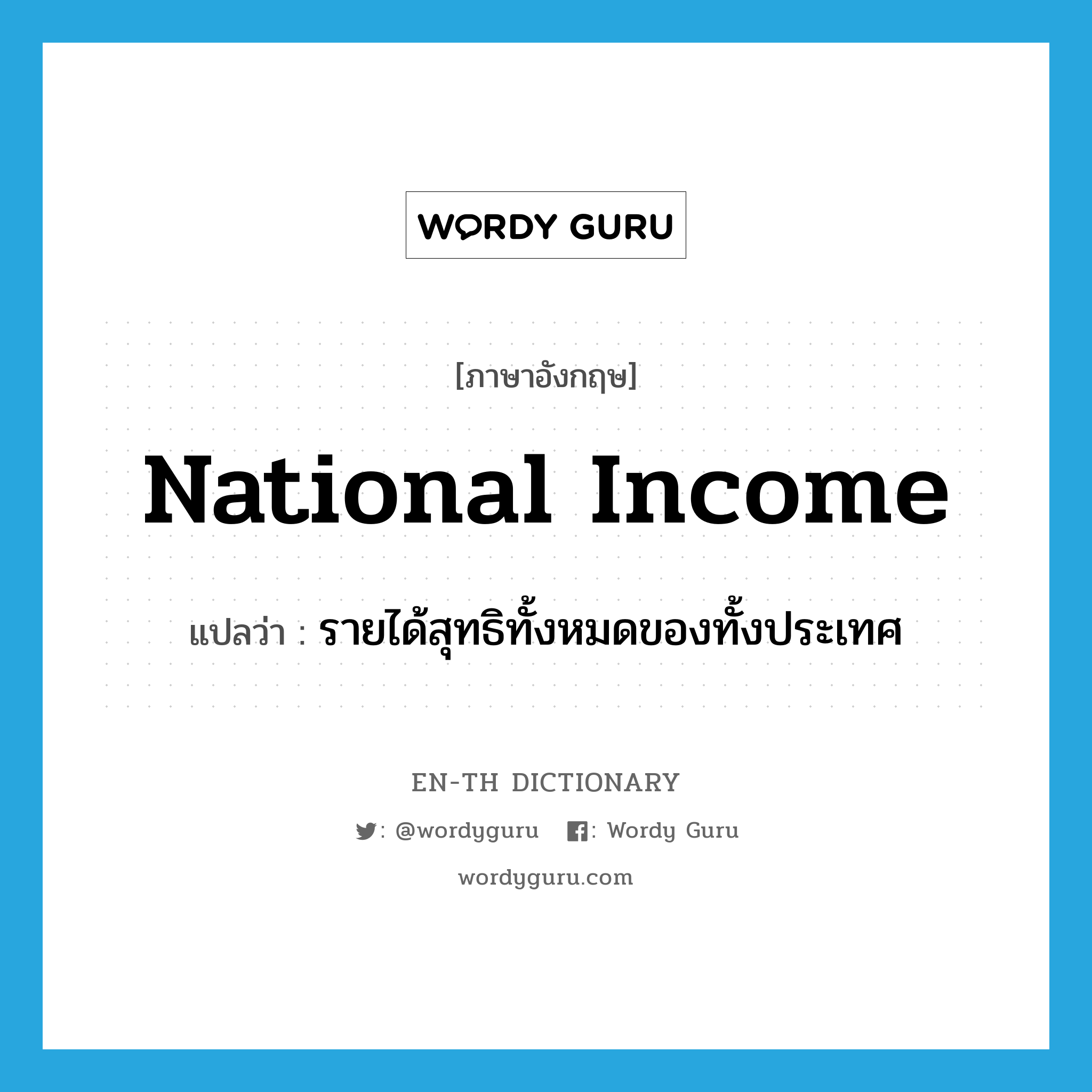 national income แปลว่า?, คำศัพท์ภาษาอังกฤษ national income แปลว่า รายได้สุทธิทั้งหมดของทั้งประเทศ ประเภท N หมวด N