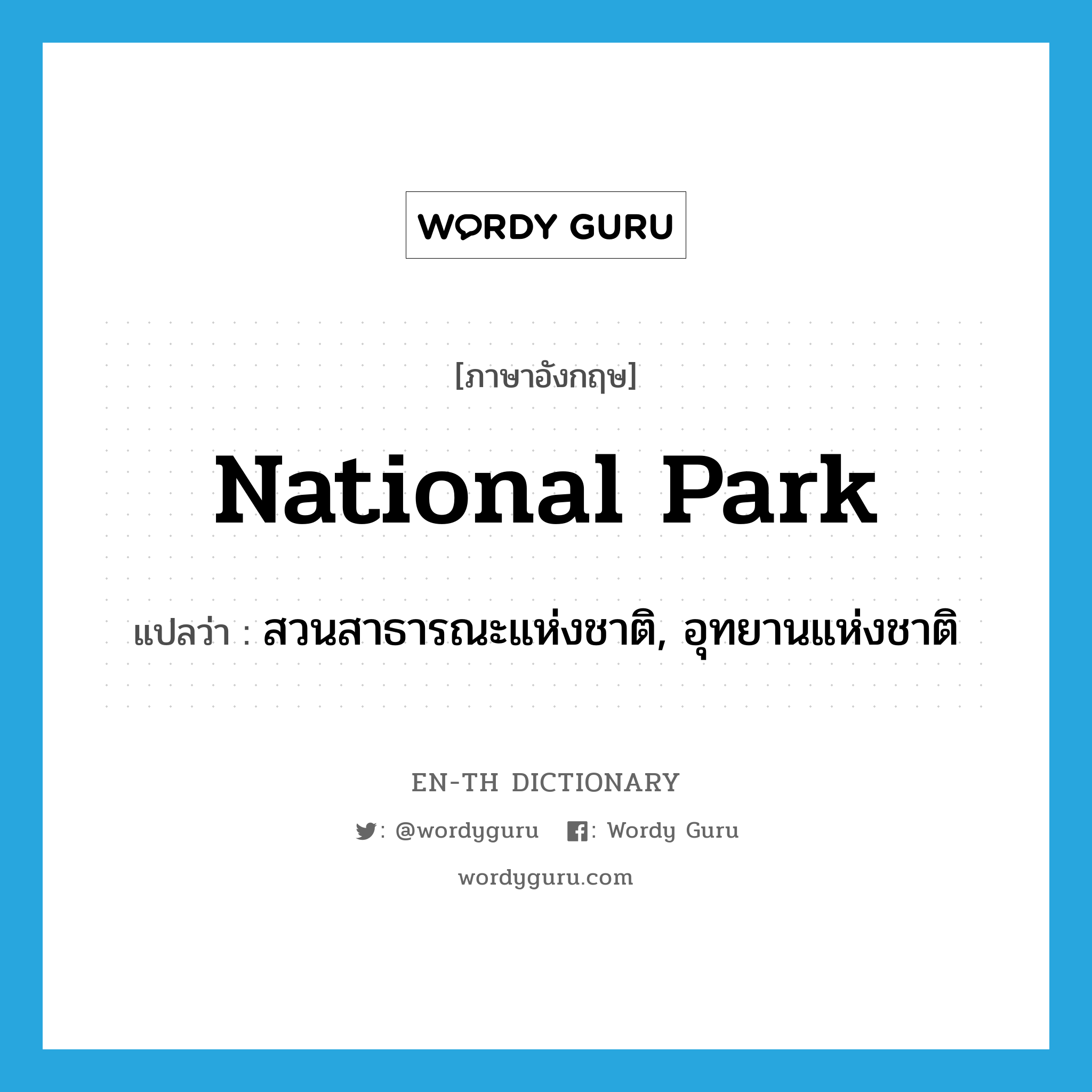 สวนสาธารณะแห่งชาติ, อุทยานแห่งชาติ ภาษาอังกฤษ?, คำศัพท์ภาษาอังกฤษ สวนสาธารณะแห่งชาติ, อุทยานแห่งชาติ แปลว่า national park ประเภท N หมวด N