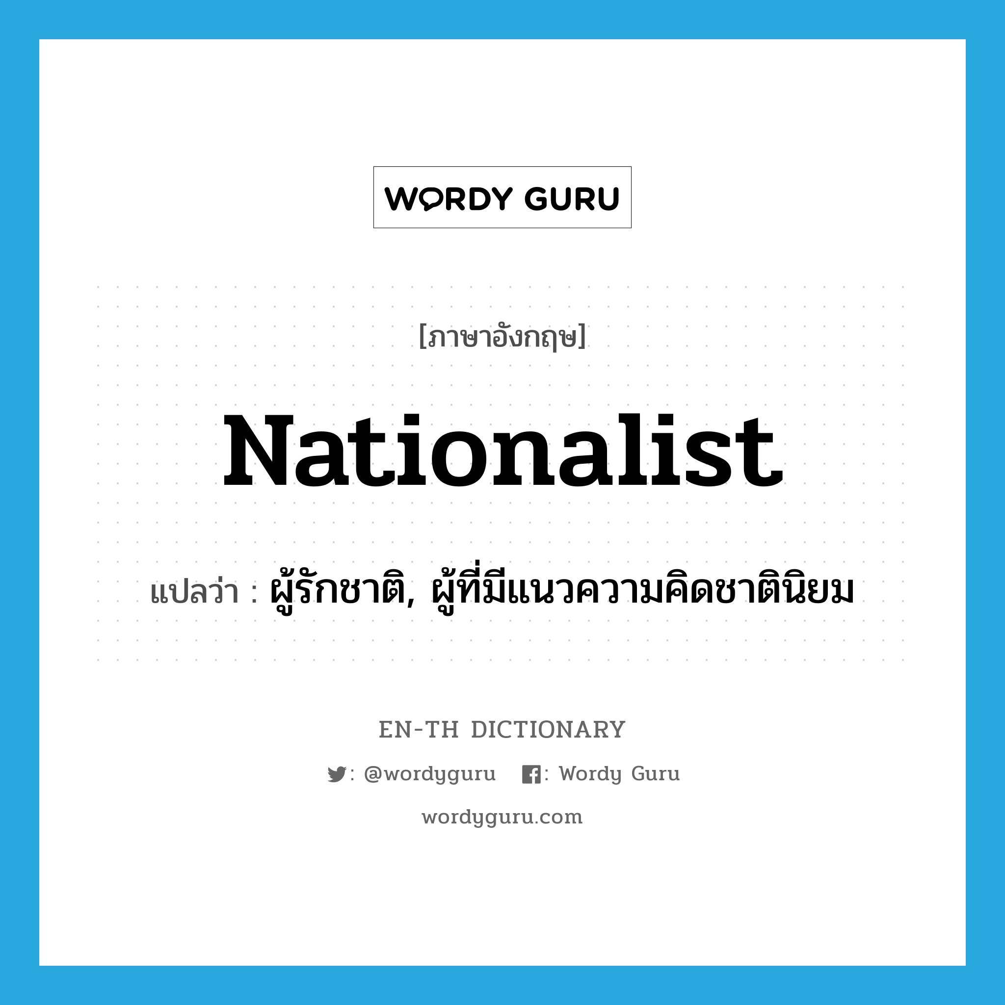 ผู้รักชาติ, ผู้ที่มีแนวความคิดชาตินิยม ภาษาอังกฤษ?, คำศัพท์ภาษาอังกฤษ ผู้รักชาติ, ผู้ที่มีแนวความคิดชาตินิยม แปลว่า nationalist ประเภท N หมวด N
