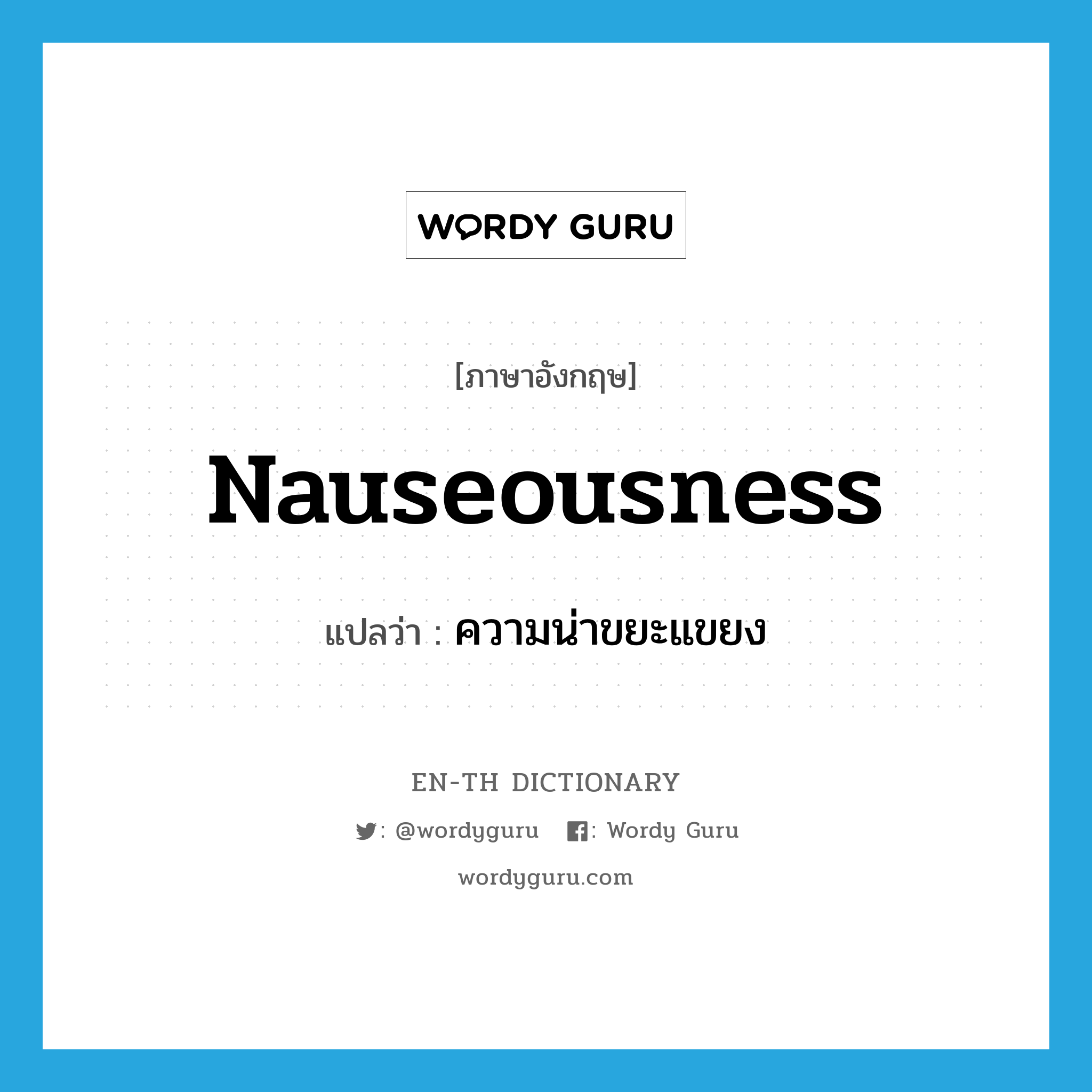 nauseousness แปลว่า?, คำศัพท์ภาษาอังกฤษ nauseousness แปลว่า ความน่าขยะแขยง ประเภท N หมวด N