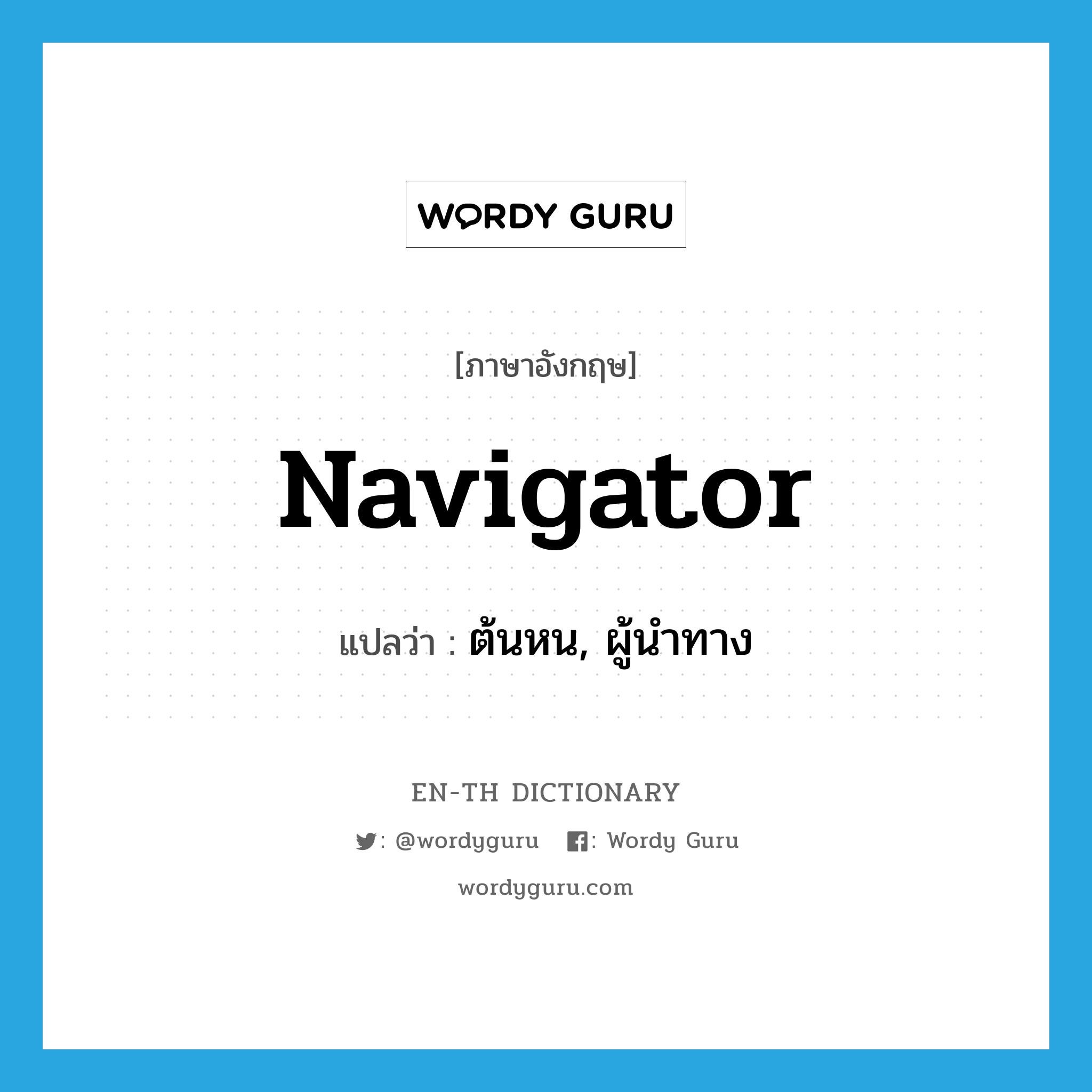 navigator แปลว่า?, คำศัพท์ภาษาอังกฤษ navigator แปลว่า ต้นหน, ผู้นำทาง ประเภท N หมวด N