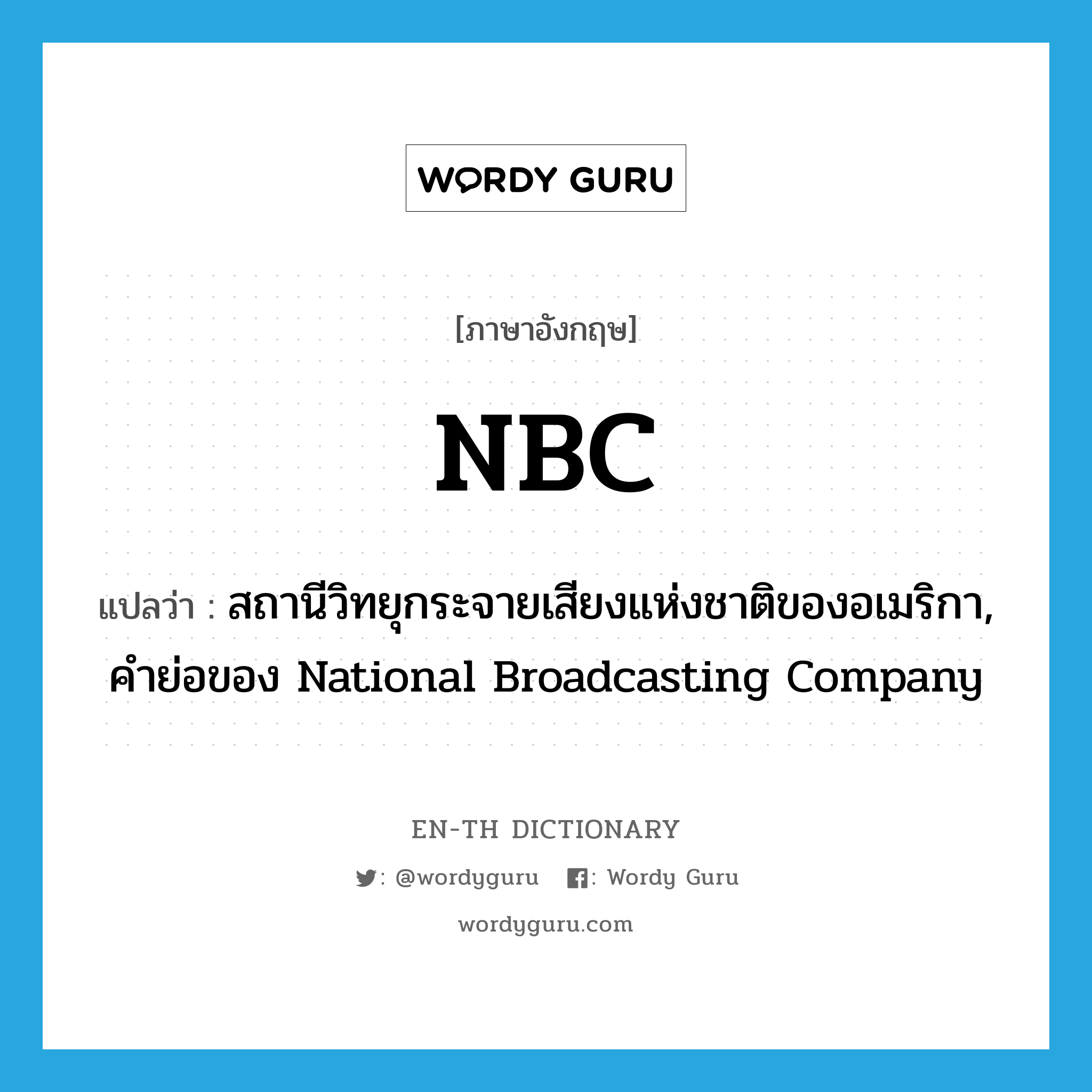 NBC แปลว่า?, คำศัพท์ภาษาอังกฤษ NBC แปลว่า สถานีวิทยุกระจายเสียงแห่งชาติของอเมริกา, คำย่อของ National Broadcasting Company ประเภท ABBR หมวด ABBR