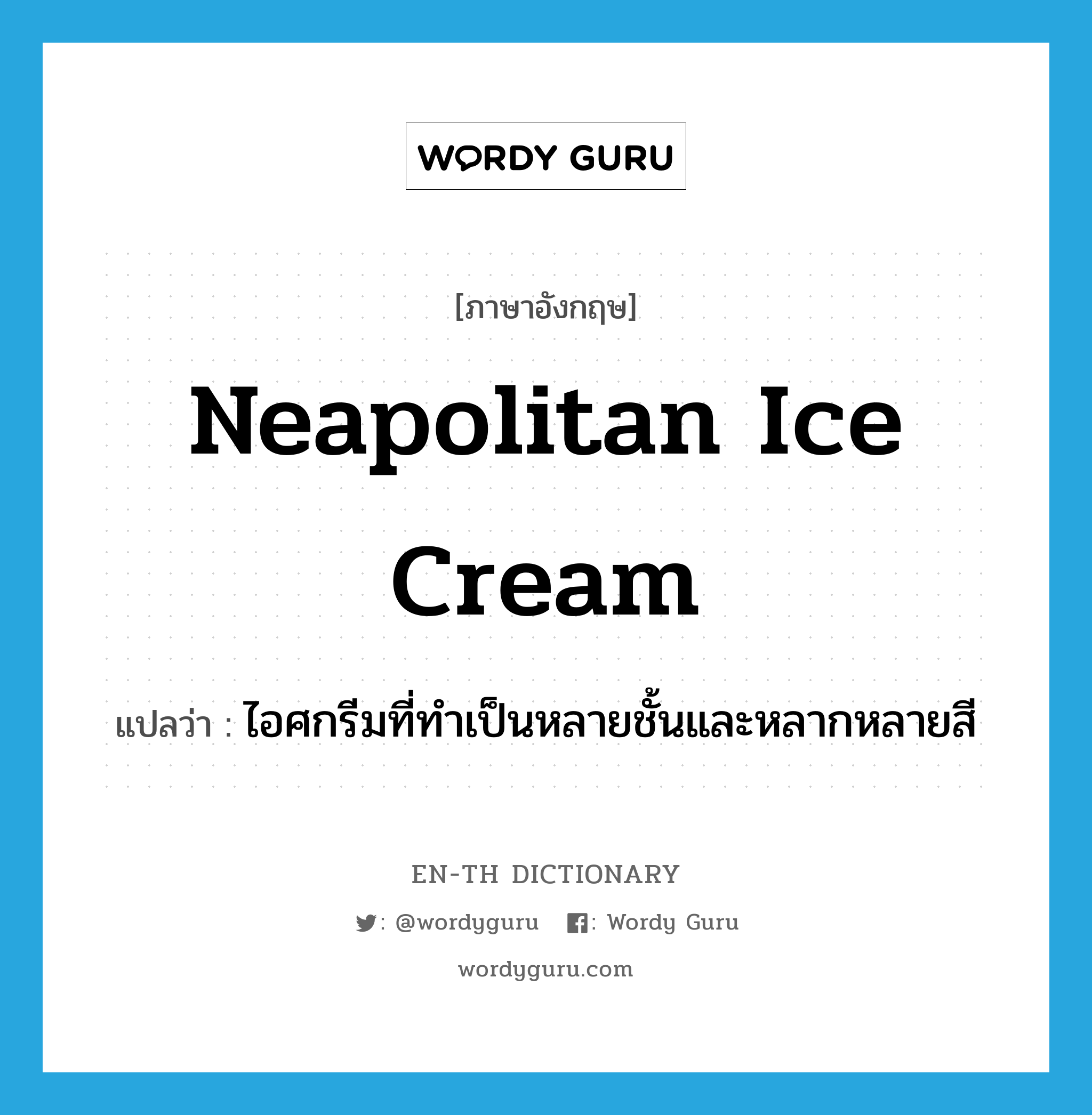 Neapolitan ice cream แปลว่า?, คำศัพท์ภาษาอังกฤษ Neapolitan ice cream แปลว่า ไอศกรีมที่ทำเป็นหลายชั้นและหลากหลายสี ประเภท N หมวด N