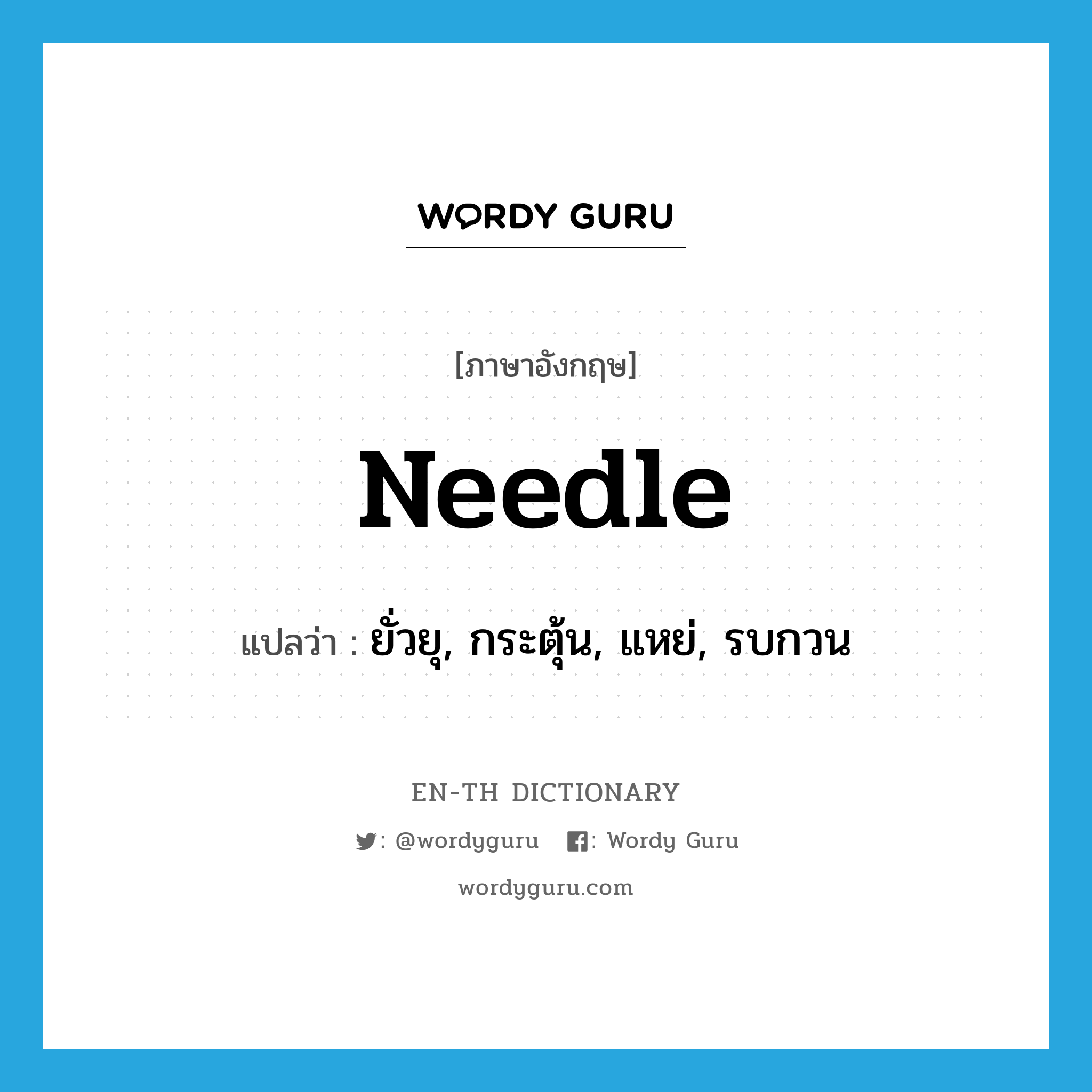 needle แปลว่า?, คำศัพท์ภาษาอังกฤษ needle แปลว่า ยั่วยุ, กระตุ้น, แหย่, รบกวน ประเภท VT หมวด VT