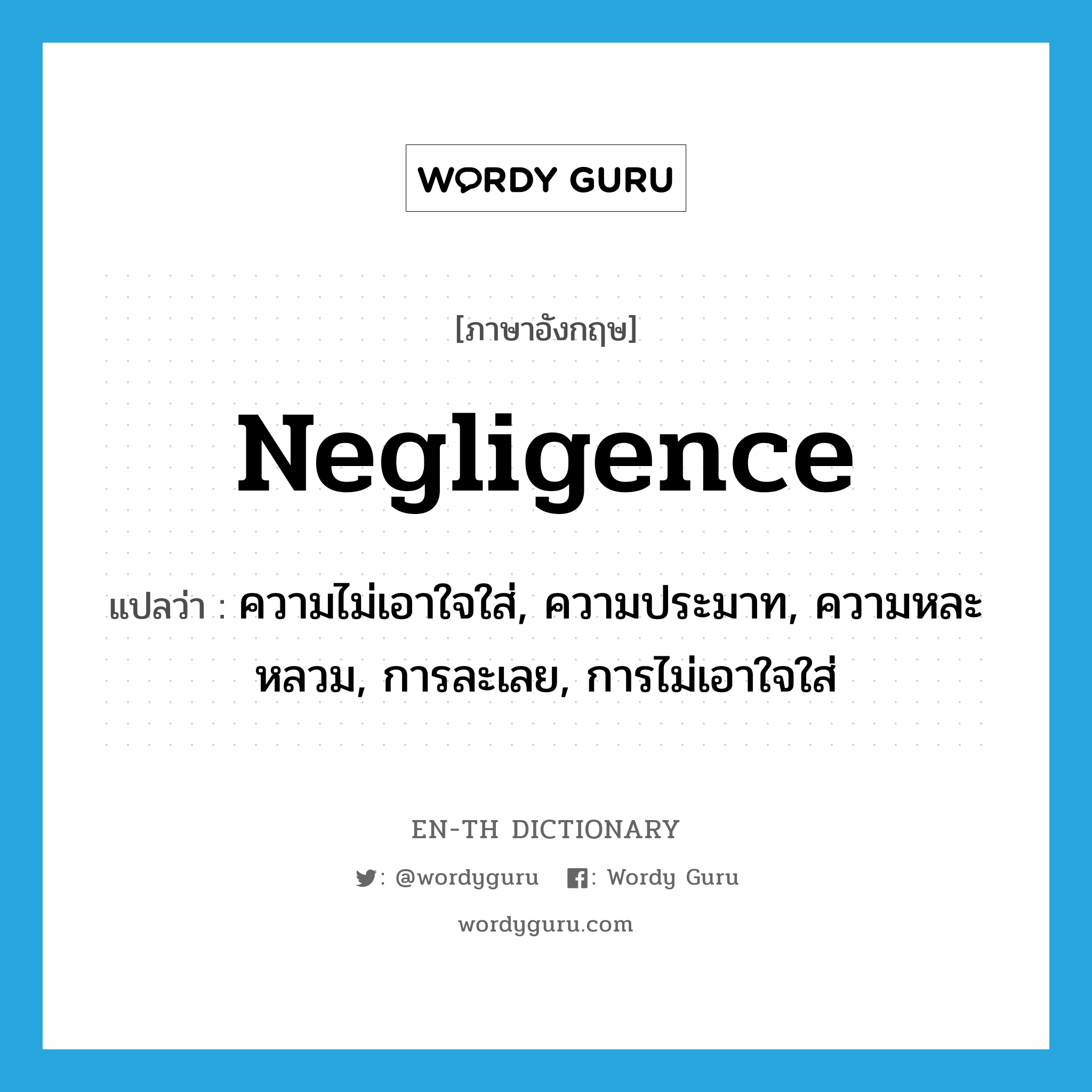 negligence แปลว่า?, คำศัพท์ภาษาอังกฤษ negligence แปลว่า ความไม่เอาใจใส่, ความประมาท, ความหละหลวม, การละเลย, การไม่เอาใจใส่ ประเภท N หมวด N
