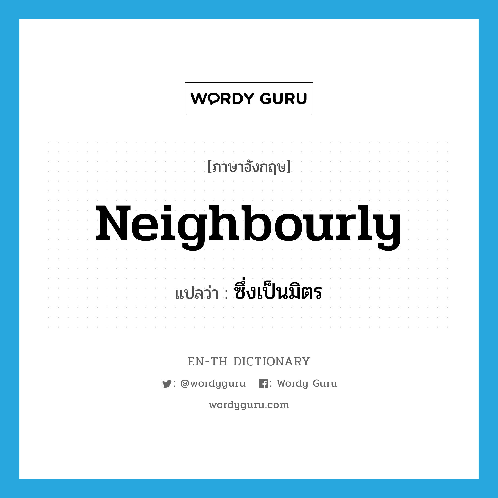 neighbourly แปลว่า?, คำศัพท์ภาษาอังกฤษ neighbourly แปลว่า ซึ่งเป็นมิตร ประเภท ADJ หมวด ADJ