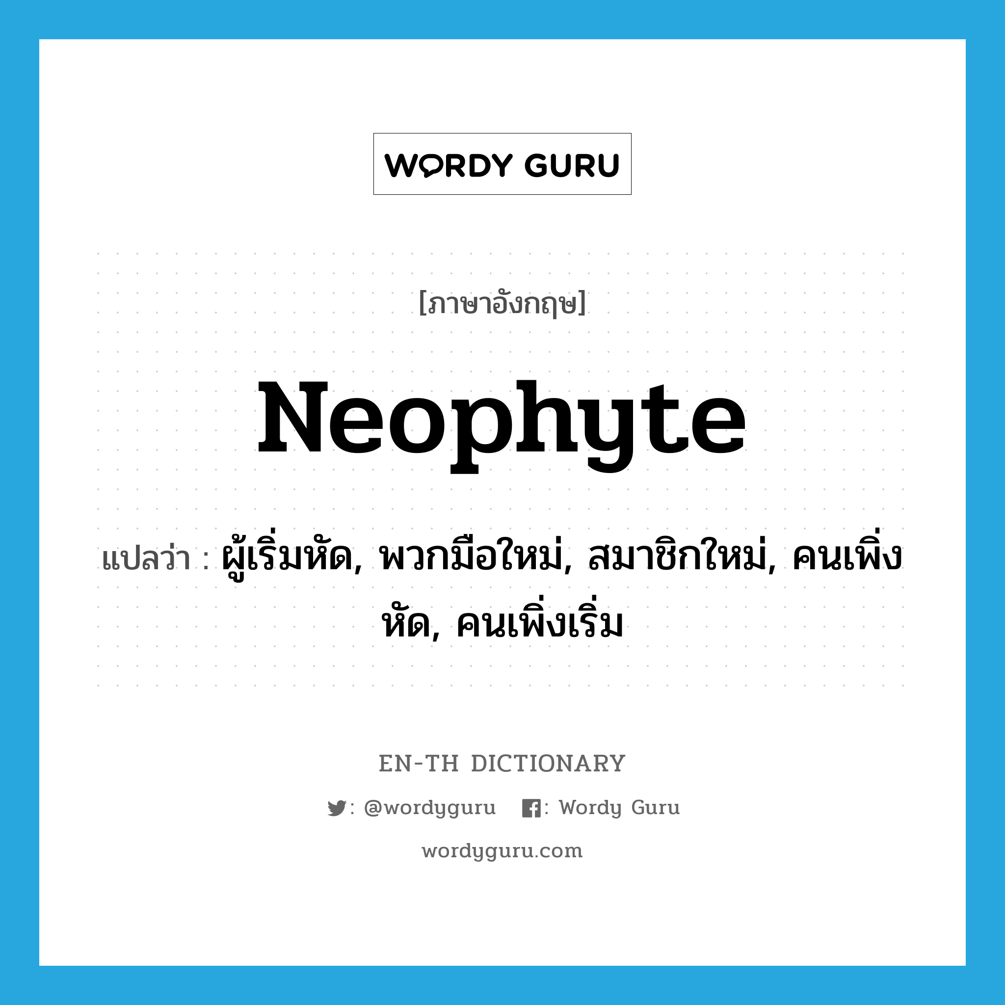 neophyte แปลว่า?, คำศัพท์ภาษาอังกฤษ neophyte แปลว่า ผู้เริ่มหัด, พวกมือใหม่, สมาชิกใหม่, คนเพิ่งหัด, คนเพิ่งเริ่ม ประเภท N หมวด N