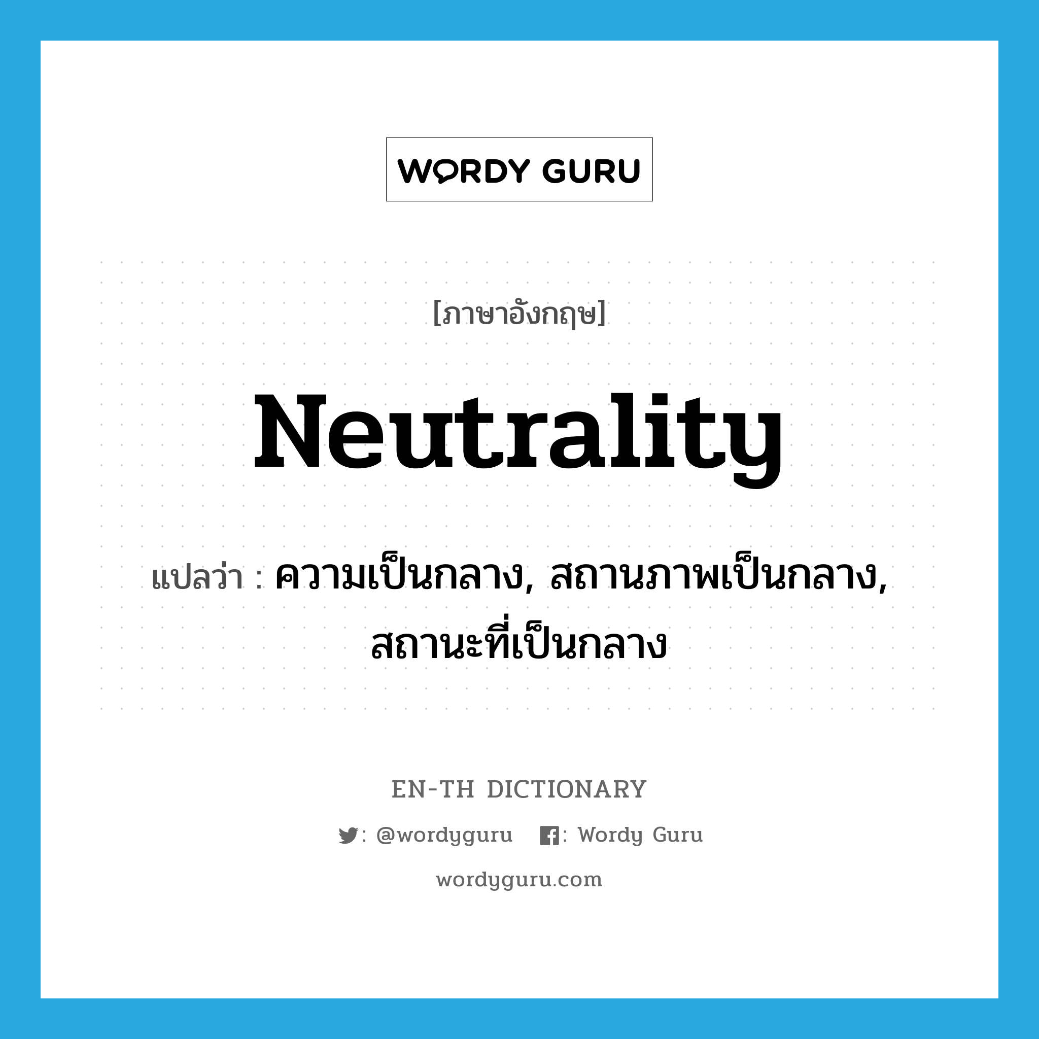 neutrality แปลว่า?, คำศัพท์ภาษาอังกฤษ neutrality แปลว่า ความเป็นกลาง, สถานภาพเป็นกลาง, สถานะที่เป็นกลาง ประเภท N หมวด N