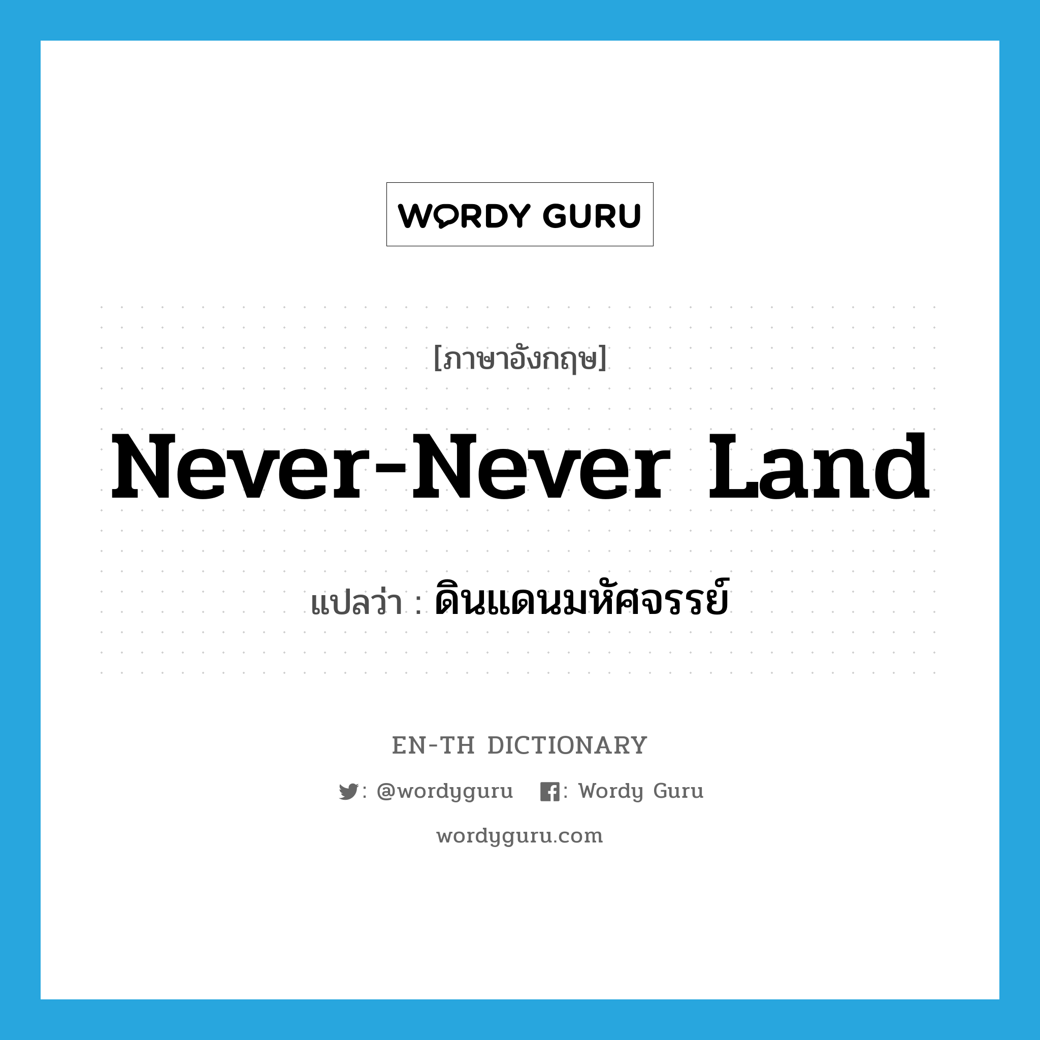 never-never land แปลว่า?, คำศัพท์ภาษาอังกฤษ never-never land แปลว่า ดินแดนมหัศจรรย์ ประเภท N หมวด N