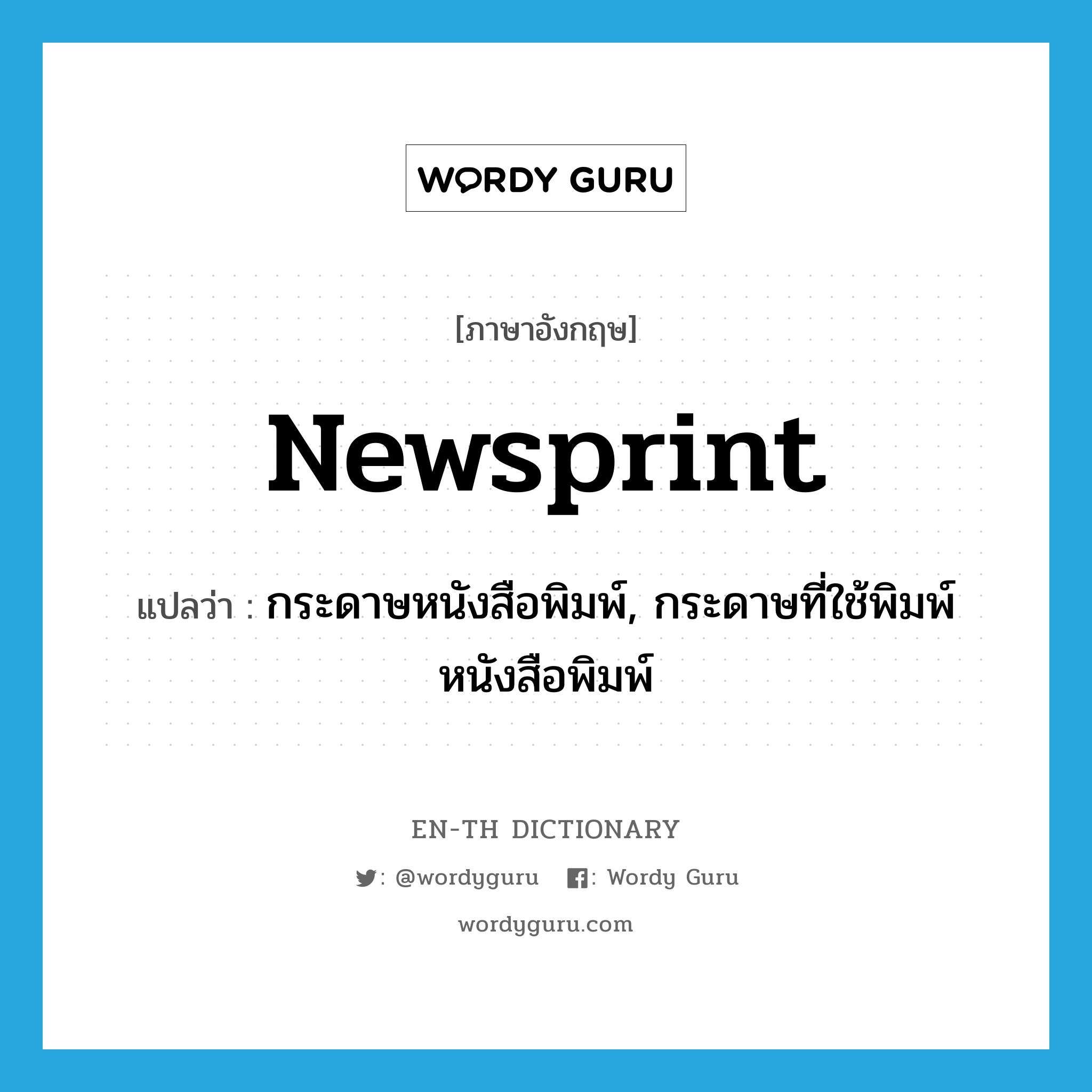newsprint แปลว่า?, คำศัพท์ภาษาอังกฤษ newsprint แปลว่า กระดาษหนังสือพิมพ์, กระดาษที่ใช้พิมพ์หนังสือพิมพ์ ประเภท N หมวด N