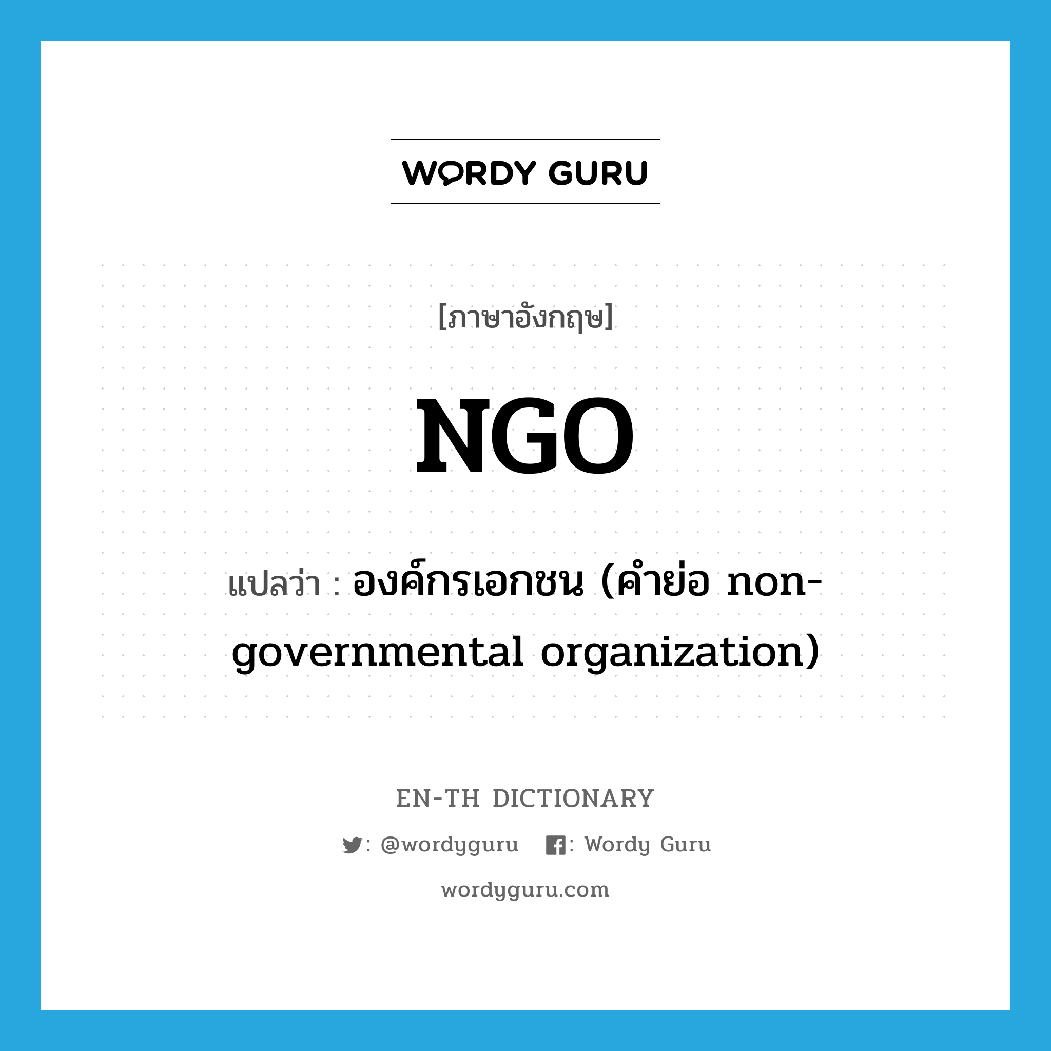 NGO แปลว่า?, คำศัพท์ภาษาอังกฤษ NGO แปลว่า องค์กรเอกชน (คำย่อ non-governmental organization) ประเภท ABBR หมวด ABBR