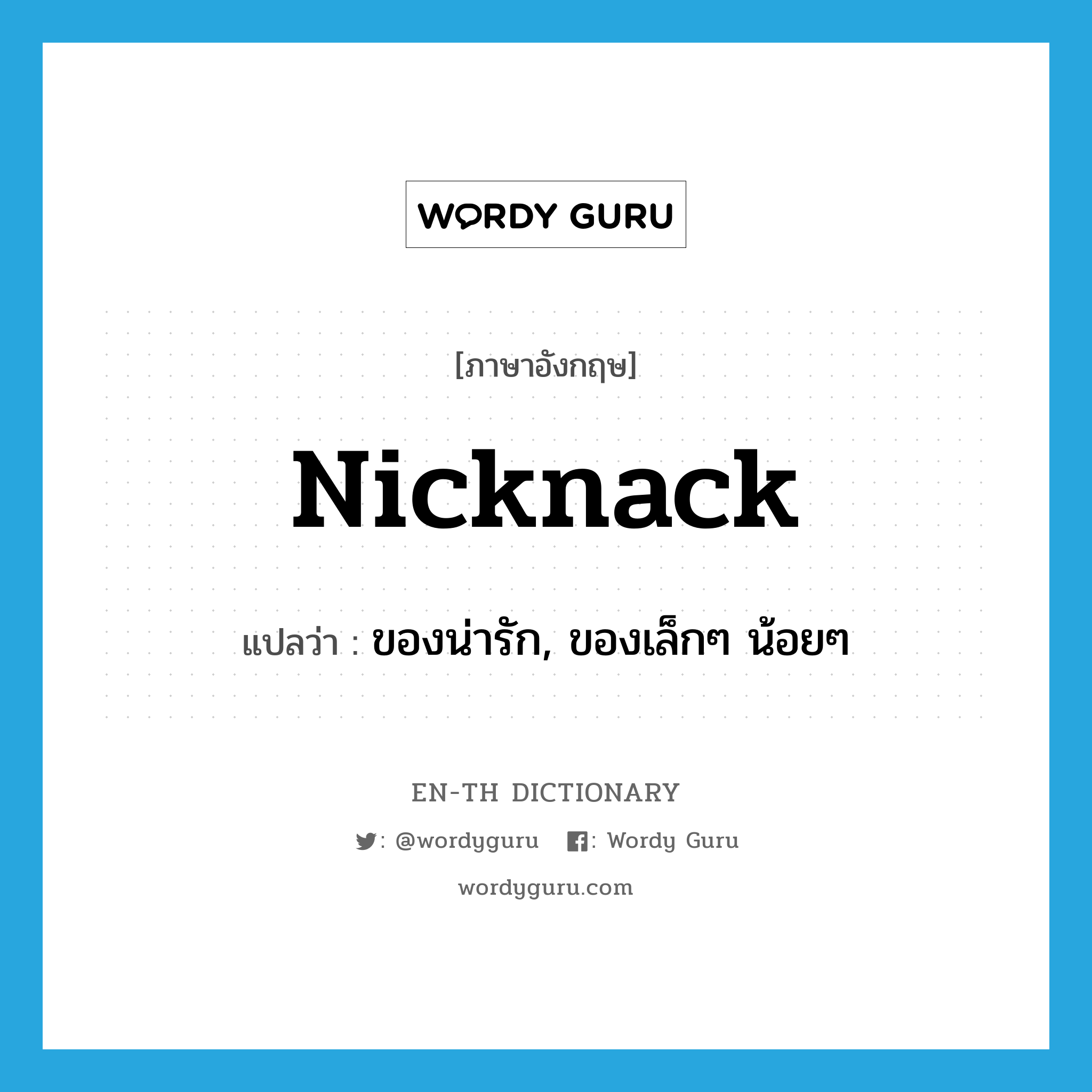 nicknack แปลว่า?, คำศัพท์ภาษาอังกฤษ nicknack แปลว่า ของน่ารัก, ของเล็กๆ น้อยๆ ประเภท N หมวด N