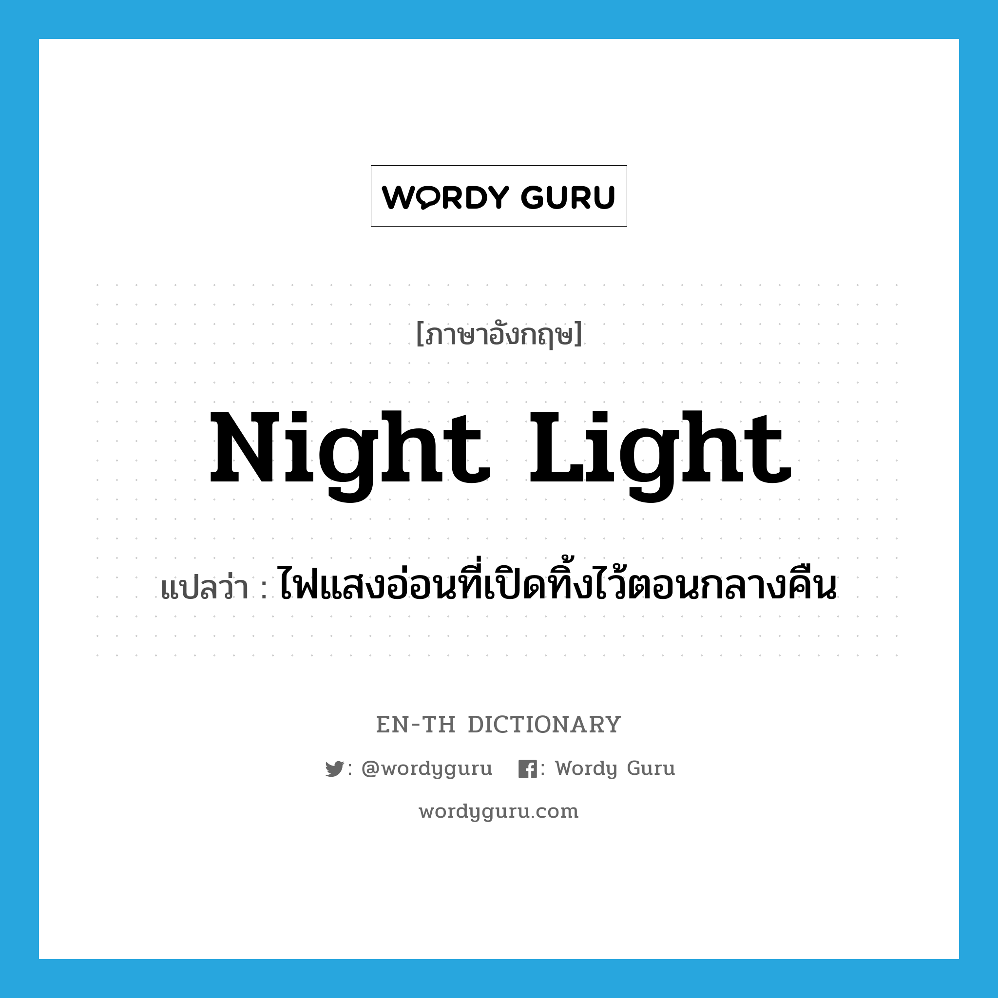 night light แปลว่า?, คำศัพท์ภาษาอังกฤษ night light แปลว่า ไฟแสงอ่อนที่เปิดทิ้งไว้ตอนกลางคืน ประเภท N หมวด N