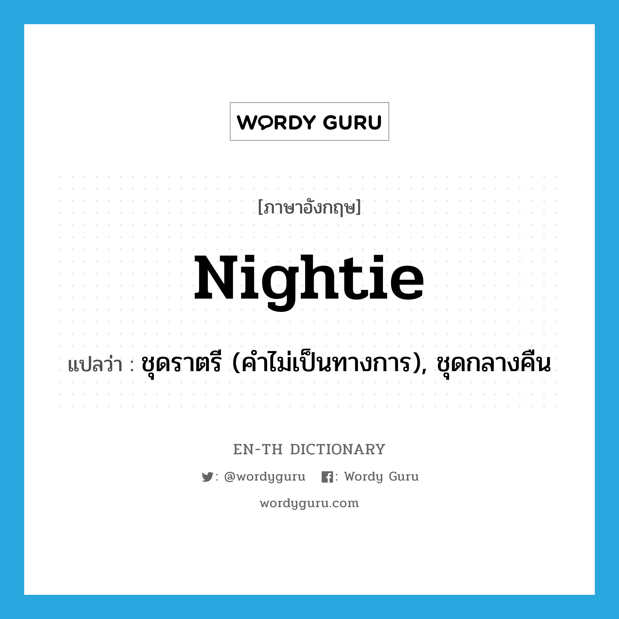 nightie แปลว่า?, คำศัพท์ภาษาอังกฤษ nightie แปลว่า ชุดราตรี (คำไม่เป็นทางการ), ชุดกลางคืน ประเภท N หมวด N