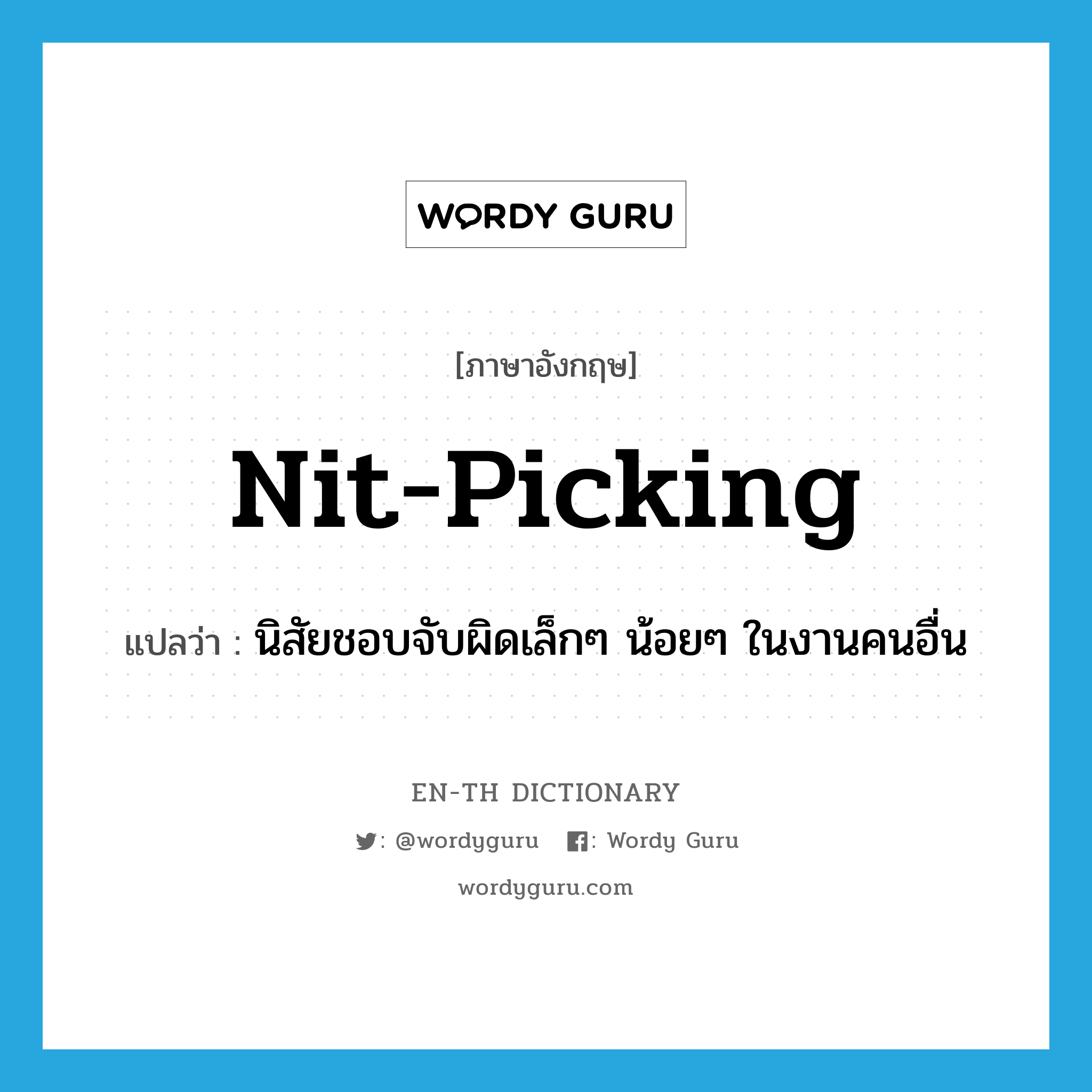 nit-picking แปลว่า?, คำศัพท์ภาษาอังกฤษ nit-picking แปลว่า นิสัยชอบจับผิดเล็กๆ น้อยๆ ในงานคนอื่น ประเภท N หมวด N