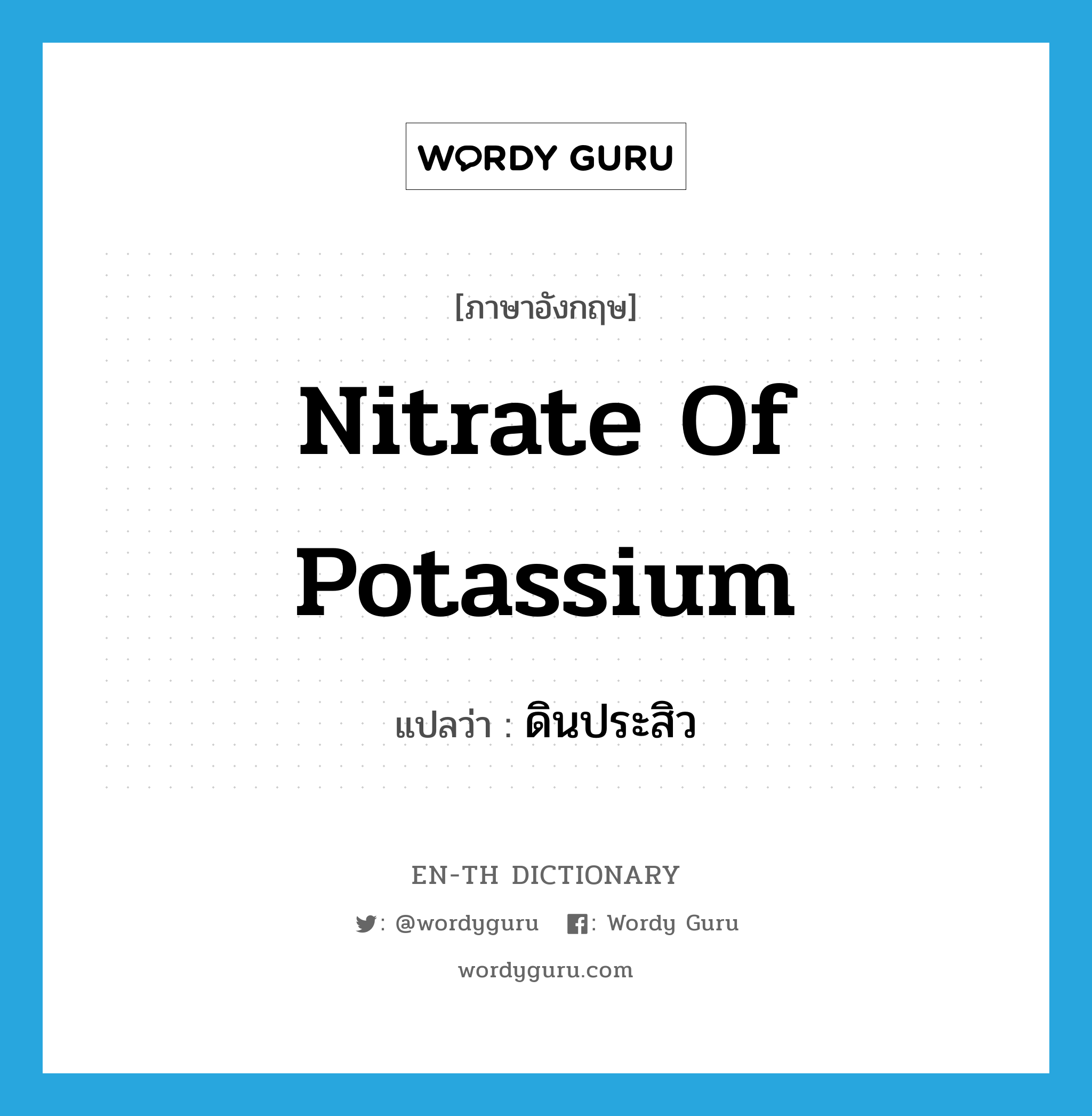 ดินประสิว ภาษาอังกฤษ?, คำศัพท์ภาษาอังกฤษ ดินประสิว แปลว่า nitrate of potassium ประเภท N หมวด N