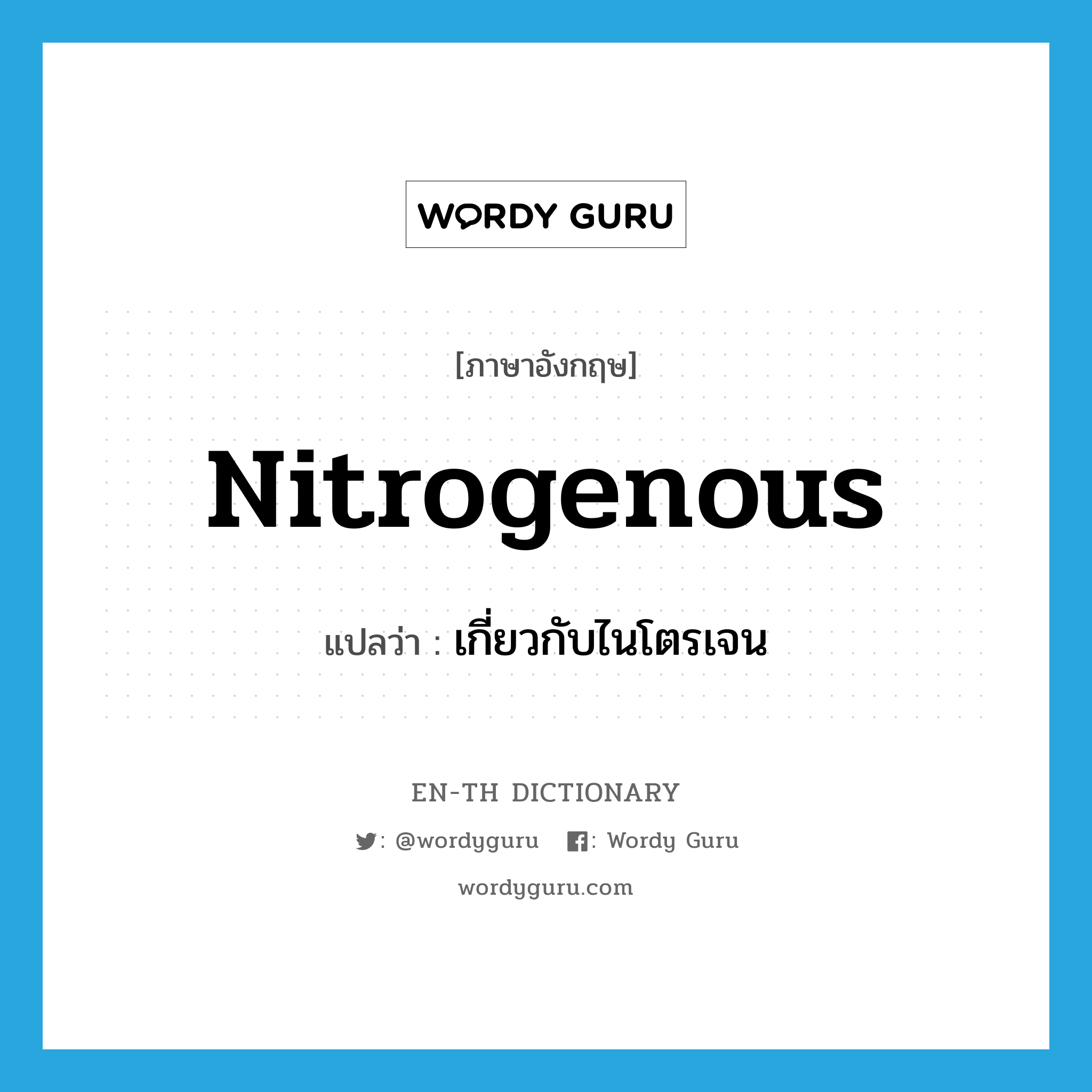 nitrogenous แปลว่า?, คำศัพท์ภาษาอังกฤษ nitrogenous แปลว่า เกี่ยวกับไนโตรเจน ประเภท ADJ หมวด ADJ