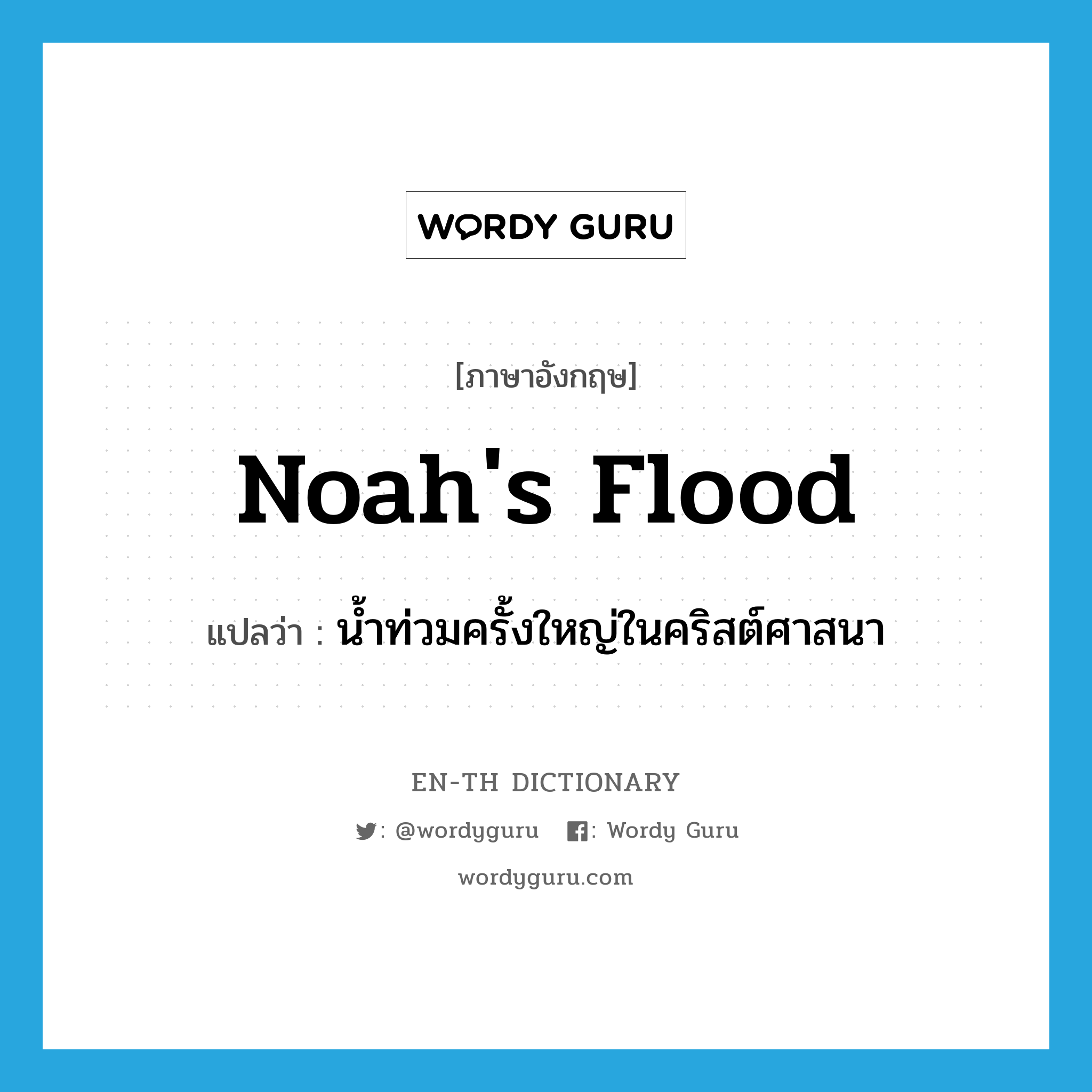 Noah's Flood แปลว่า?, คำศัพท์ภาษาอังกฤษ Noah's Flood แปลว่า น้ำท่วมครั้งใหญ่ในคริสต์ศาสนา ประเภท N หมวด N