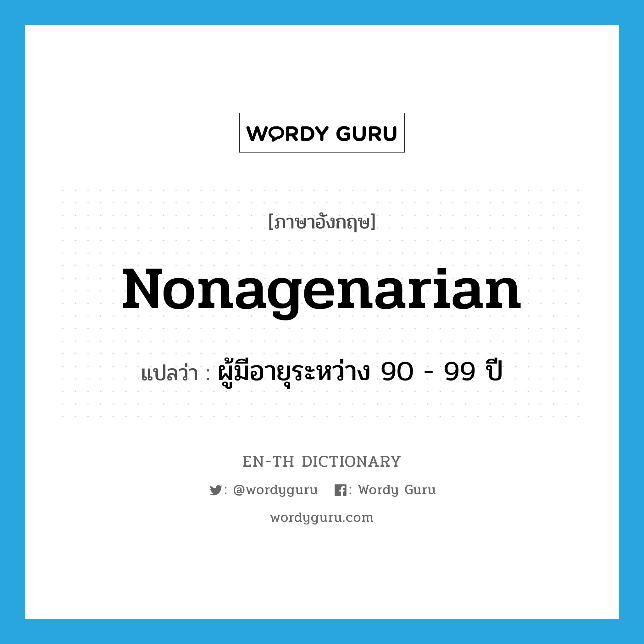 nonagenarian แปลว่า?, คำศัพท์ภาษาอังกฤษ nonagenarian แปลว่า ผู้มีอายุระหว่าง 90 - 99 ปี ประเภท N หมวด N