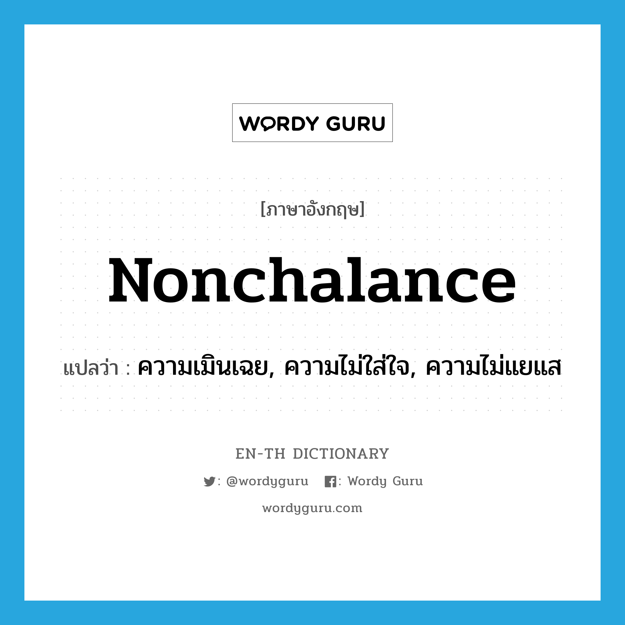 nonchalance แปลว่า?, คำศัพท์ภาษาอังกฤษ nonchalance แปลว่า ความเมินเฉย, ความไม่ใส่ใจ, ความไม่แยแส ประเภท N หมวด N