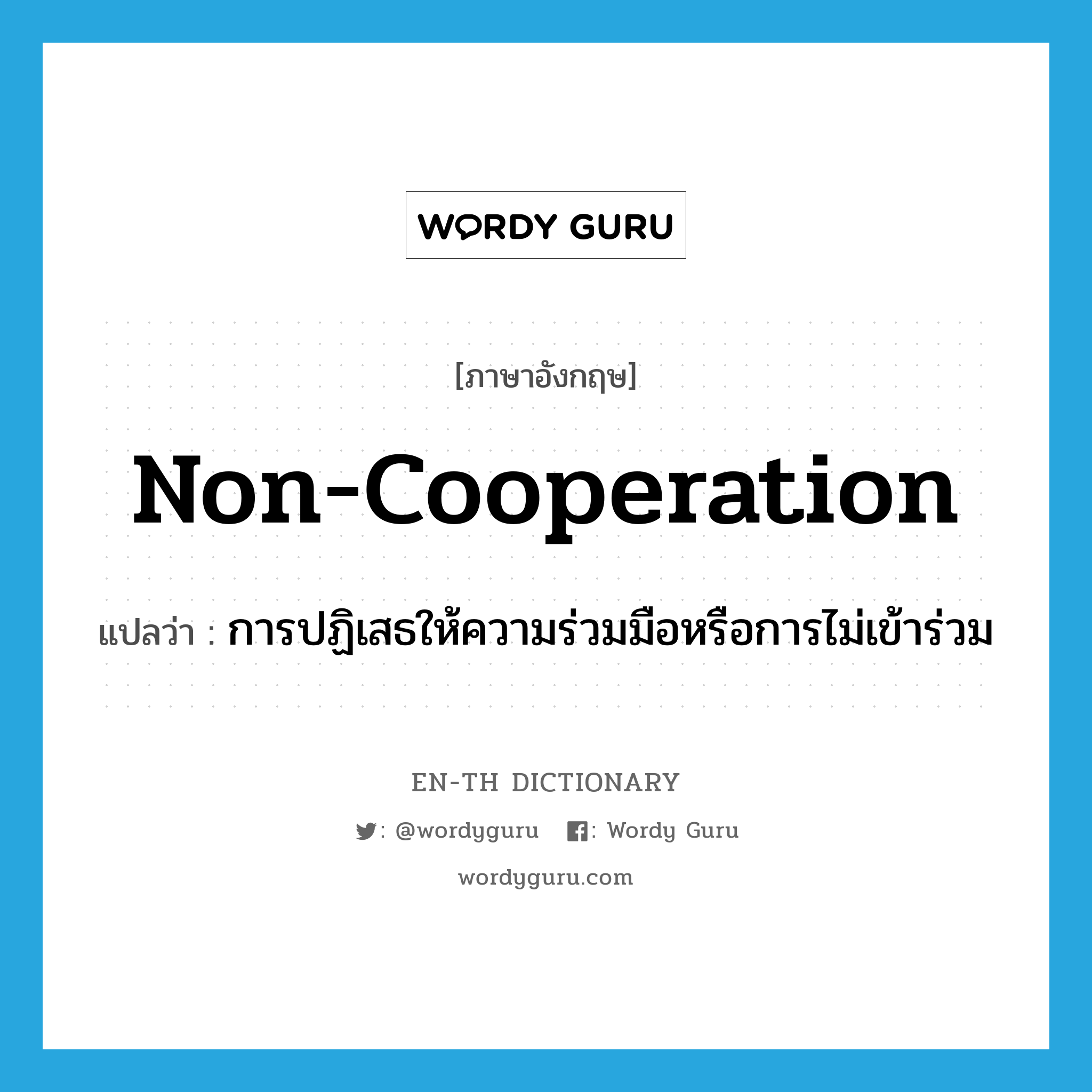 non-cooperation แปลว่า?, คำศัพท์ภาษาอังกฤษ non-cooperation แปลว่า การปฏิเสธให้ความร่วมมือหรือการไม่เข้าร่วม ประเภท N หมวด N