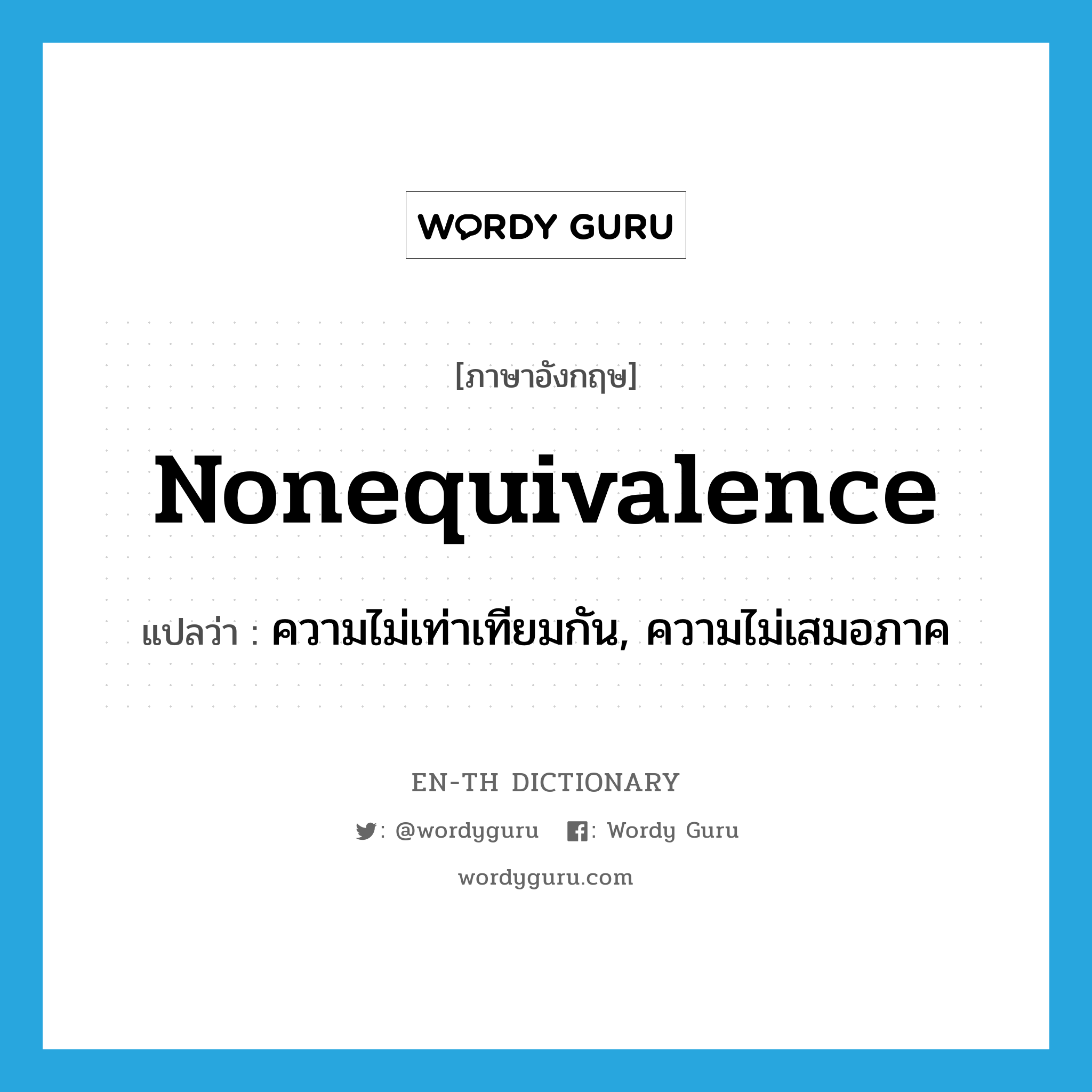 nonequivalence แปลว่า?, คำศัพท์ภาษาอังกฤษ nonequivalence แปลว่า ความไม่เท่าเทียมกัน, ความไม่เสมอภาค ประเภท N หมวด N