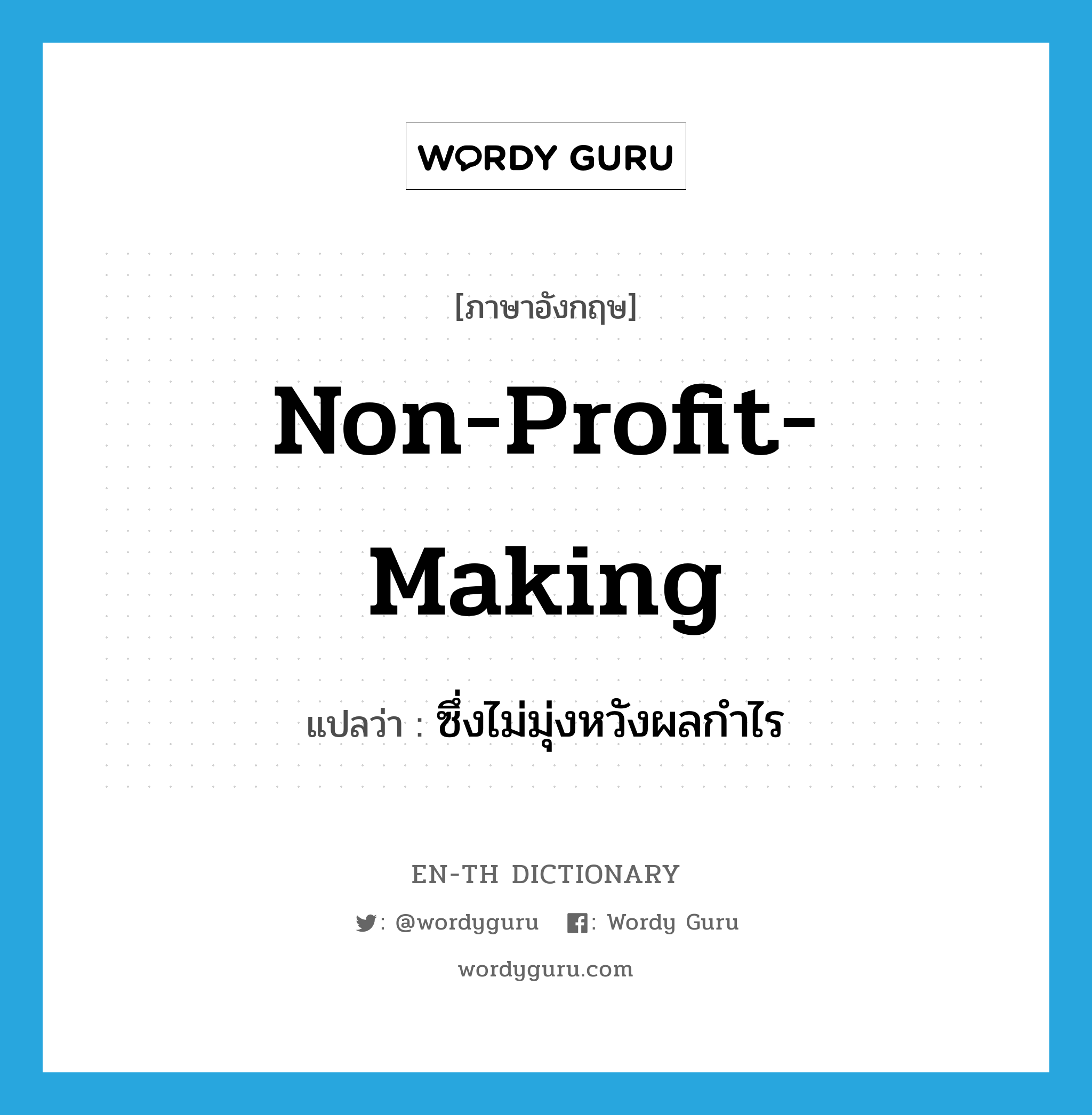 non-profit-making แปลว่า?, คำศัพท์ภาษาอังกฤษ non-profit-making แปลว่า ซึ่งไม่มุ่งหวังผลกำไร ประเภท ADJ หมวด ADJ