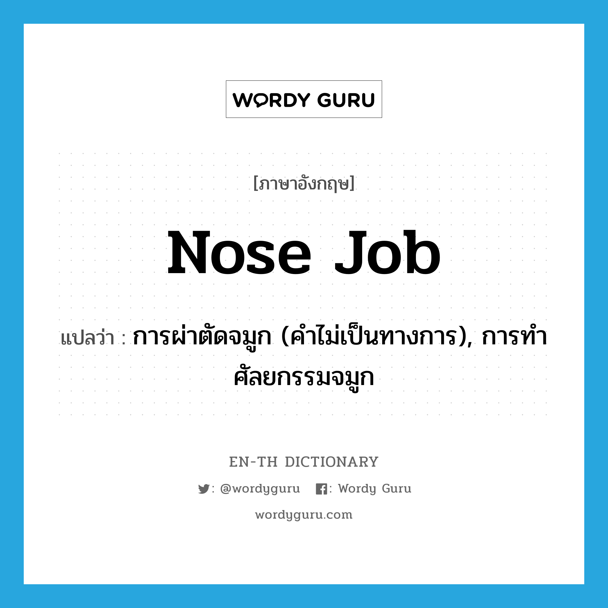 nose job แปลว่า?, คำศัพท์ภาษาอังกฤษ nose job แปลว่า การผ่าตัดจมูก (คำไม่เป็นทางการ), การทำศัลยกรรมจมูก ประเภท N หมวด N